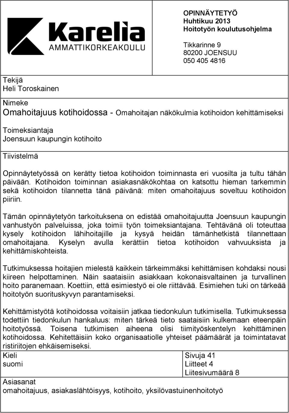 Kotihoidon toiminnan asiakasnäkökohtaa on katsottu hieman tarkemmin sekä kotihoidon tilannetta tänä päivänä: miten omahoitajuus soveltuu kotihoidon piiriin.