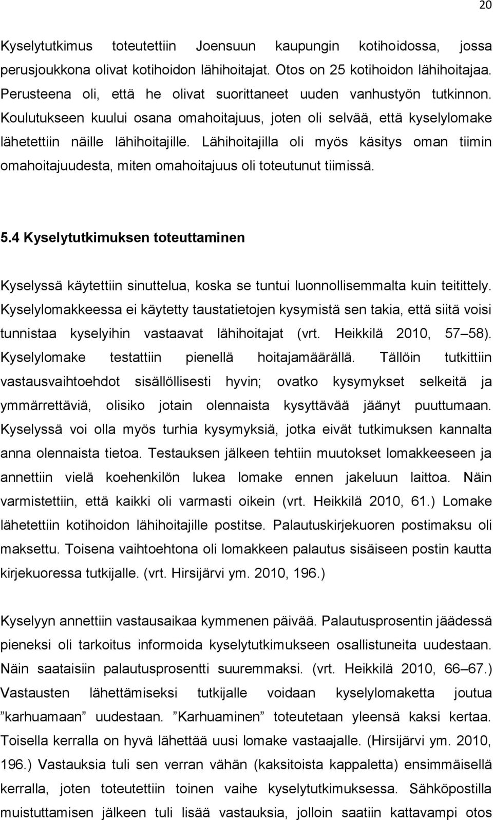 Lähihoitajilla oli myös käsitys oman tiimin omahoitajuudesta, miten omahoitajuus oli toteutunut tiimissä. 5.