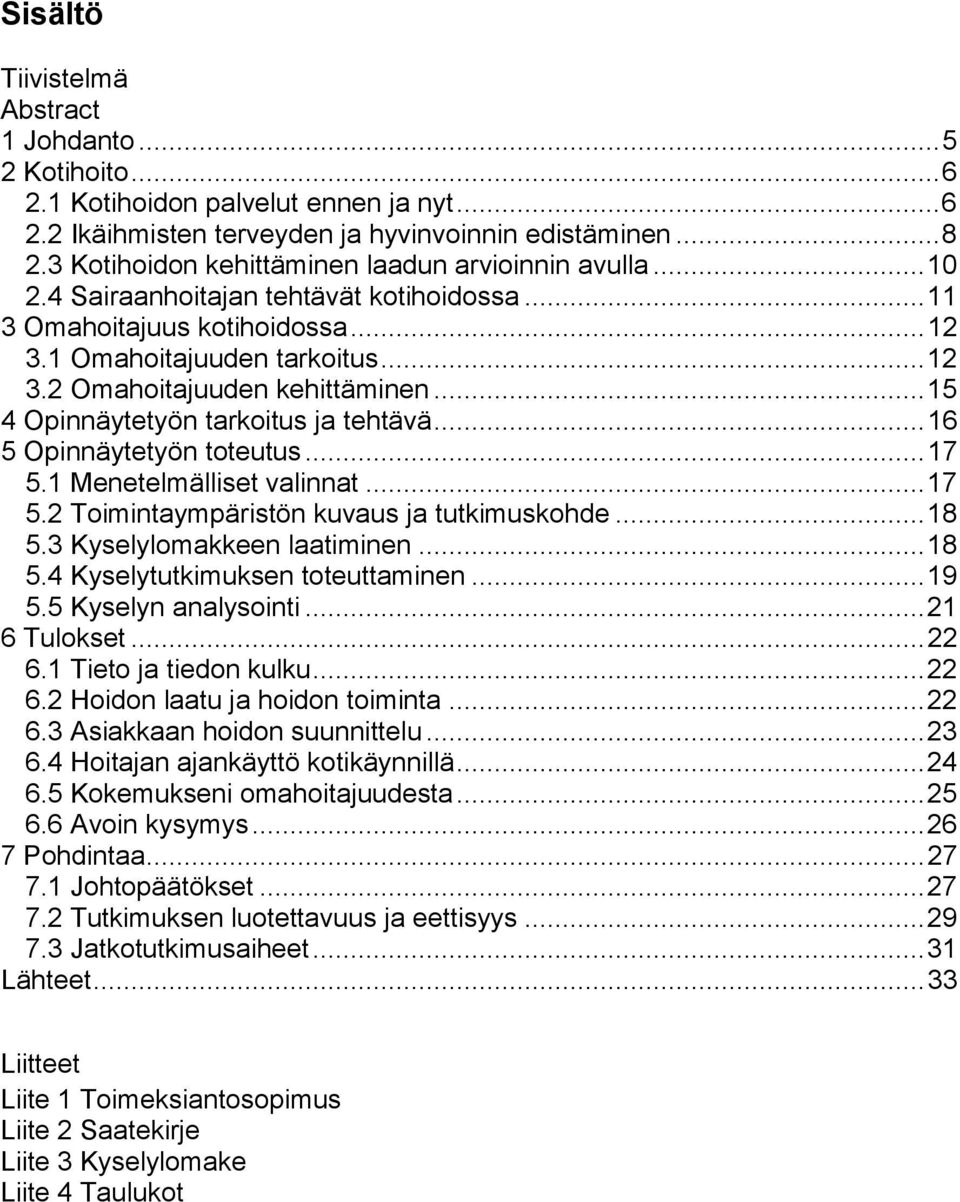 .. 15 4 Opinnäytetyön tarkoitus ja tehtävä... 16 5 Opinnäytetyön toteutus... 17 5.1 Menetelmälliset valinnat... 17 5.2 Toimintaympäristön kuvaus ja tutkimuskohde... 18 5.3 Kyselylomakkeen laatiminen.