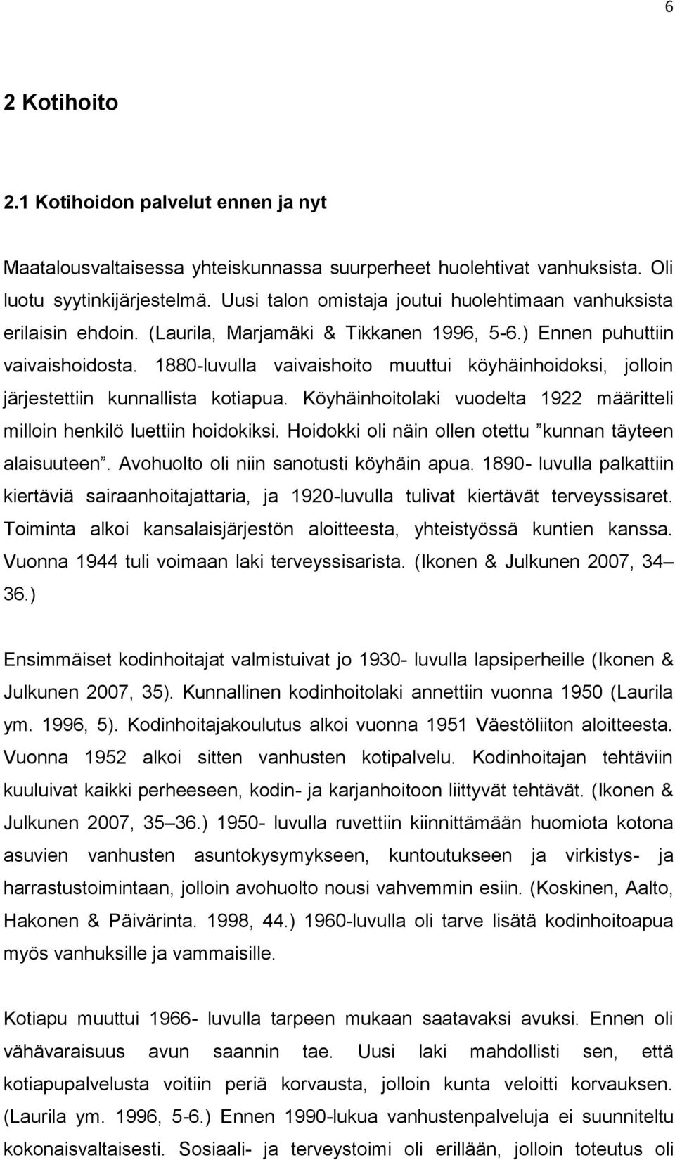 1880-luvulla vaivaishoito muuttui köyhäinhoidoksi, jolloin järjestettiin kunnallista kotiapua. Köyhäinhoitolaki vuodelta 1922 määritteli milloin henkilö luettiin hoidokiksi.