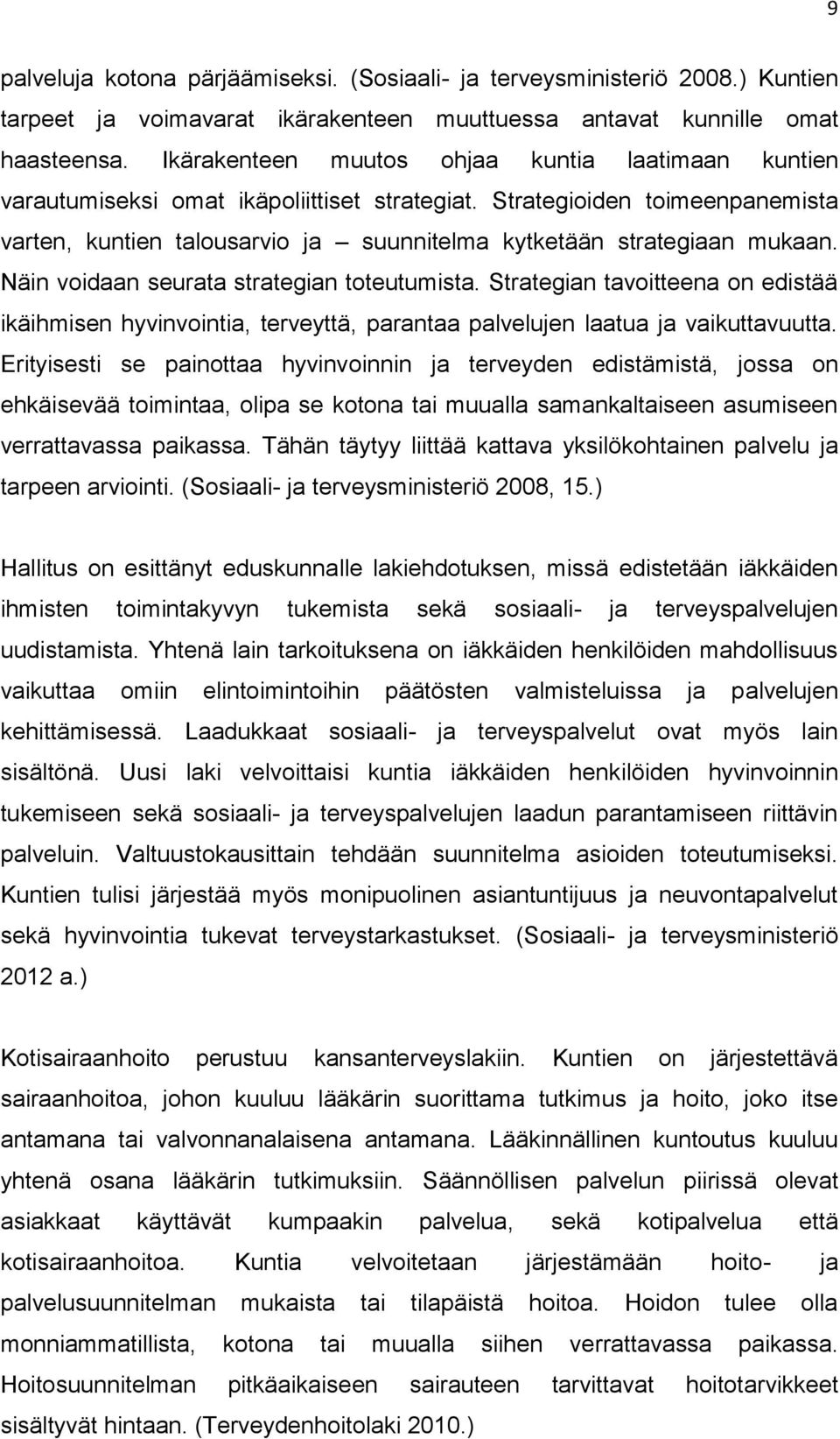 Strategioiden toimeenpanemista varten, kuntien talousarvio ja suunnitelma kytketään strategiaan mukaan. Näin voidaan seurata strategian toteutumista.