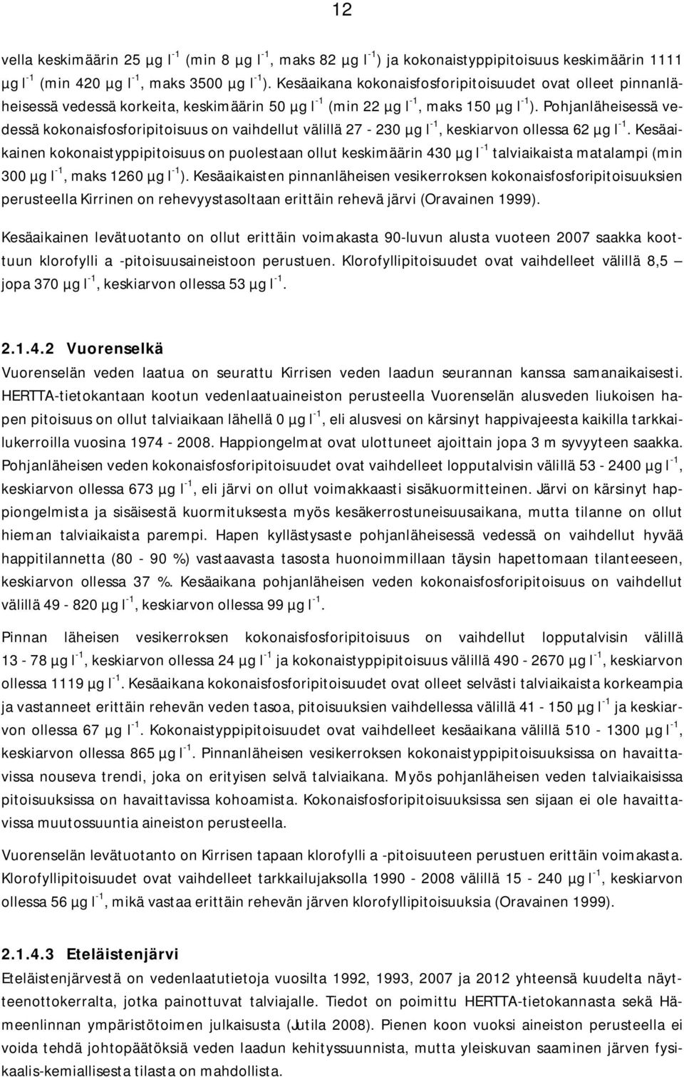 Pohjanläheisessä vedessä kokonaisfosforipitoisuus on vaihdellut välillä 27-230 µg l -1, keskiarvon ollessa 62 µg l -1.