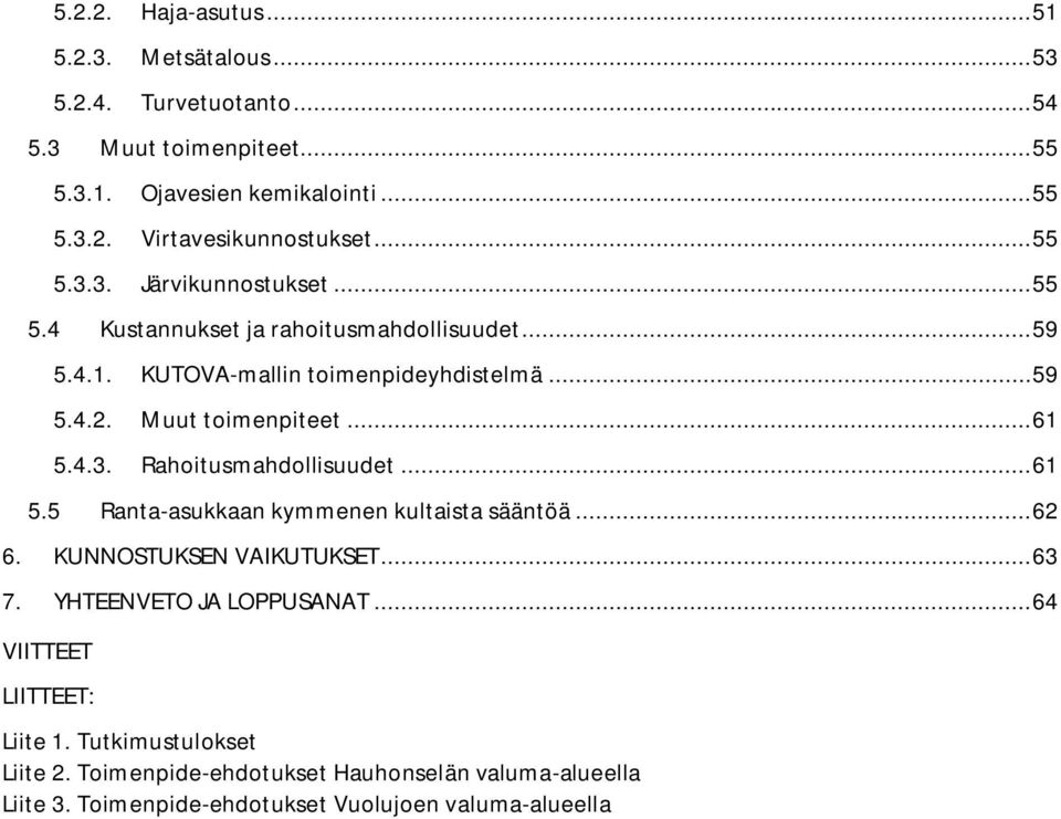 .. 61 5.4.3. Rahoitusmahdollisuudet... 61 5.5 Ranta-asukkaan kymmenen kultaista sääntöä... 62 6. KUNNOSTUKSEN VAIKUTUKSET... 63 7. YHTEENVETO JA LOPPUSANAT.