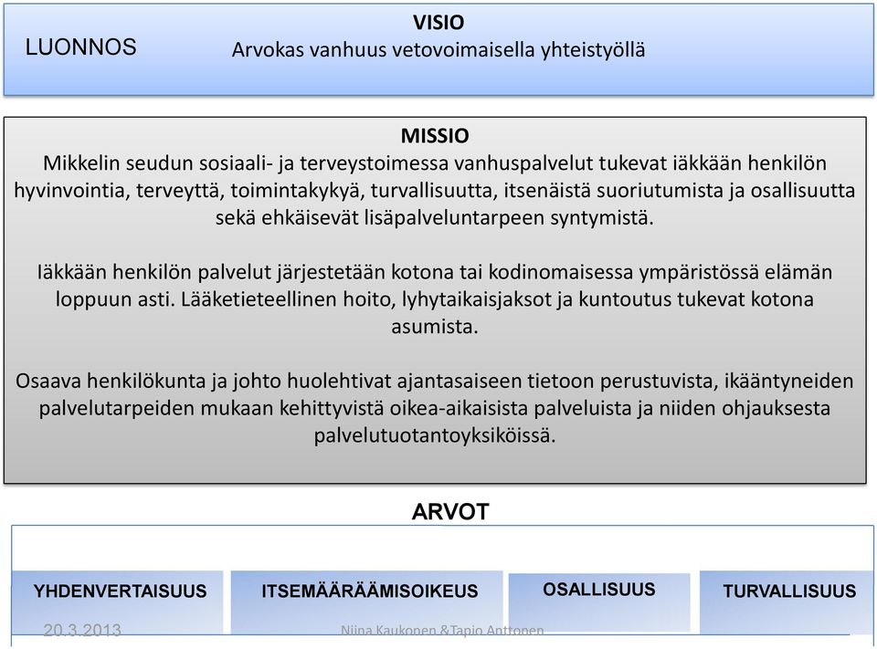 Iäkkään henkilön palvelut järjestetään kotona tai kodinomaisessa ympäristössä elämän loppuun asti. Lääketieteellinen hoito, lyhytaikaisjaksot ja kuntoutus tukevat kotona asumista.