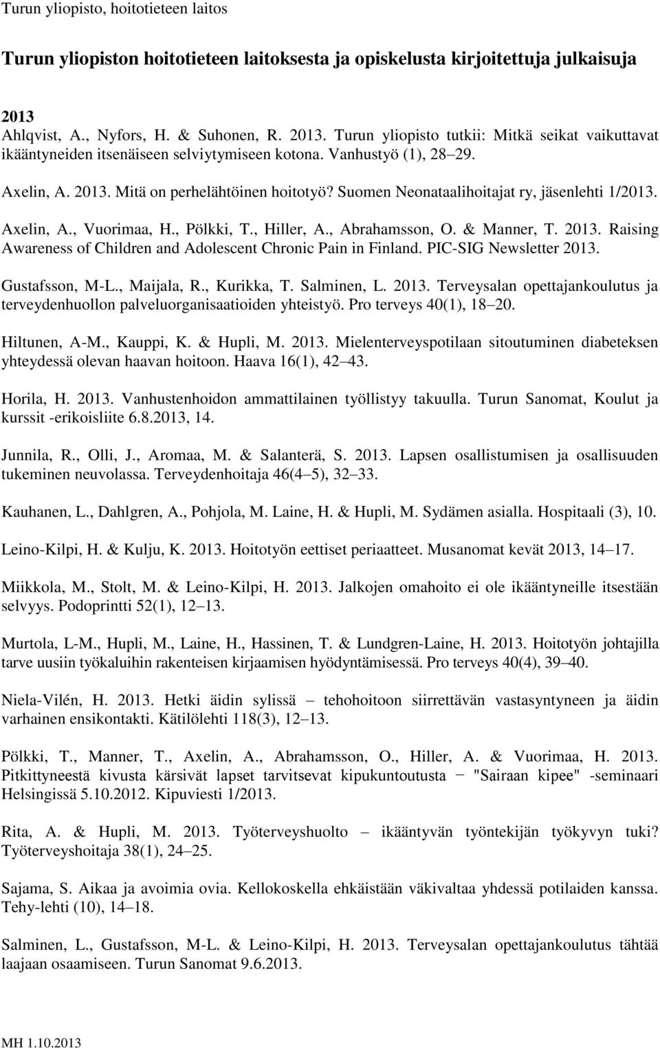 2013. Raising Awareness of Children and Adolescent Chronic Pain in Finland. PIC-SIG Newsletter 2013. Gustafsson, M-L., Maijala, R., Kurikka, T. Salminen, L. 2013. Terveysalan opettajankoulutus ja terveydenhuollon palveluorganisaatioiden yhteistyö.