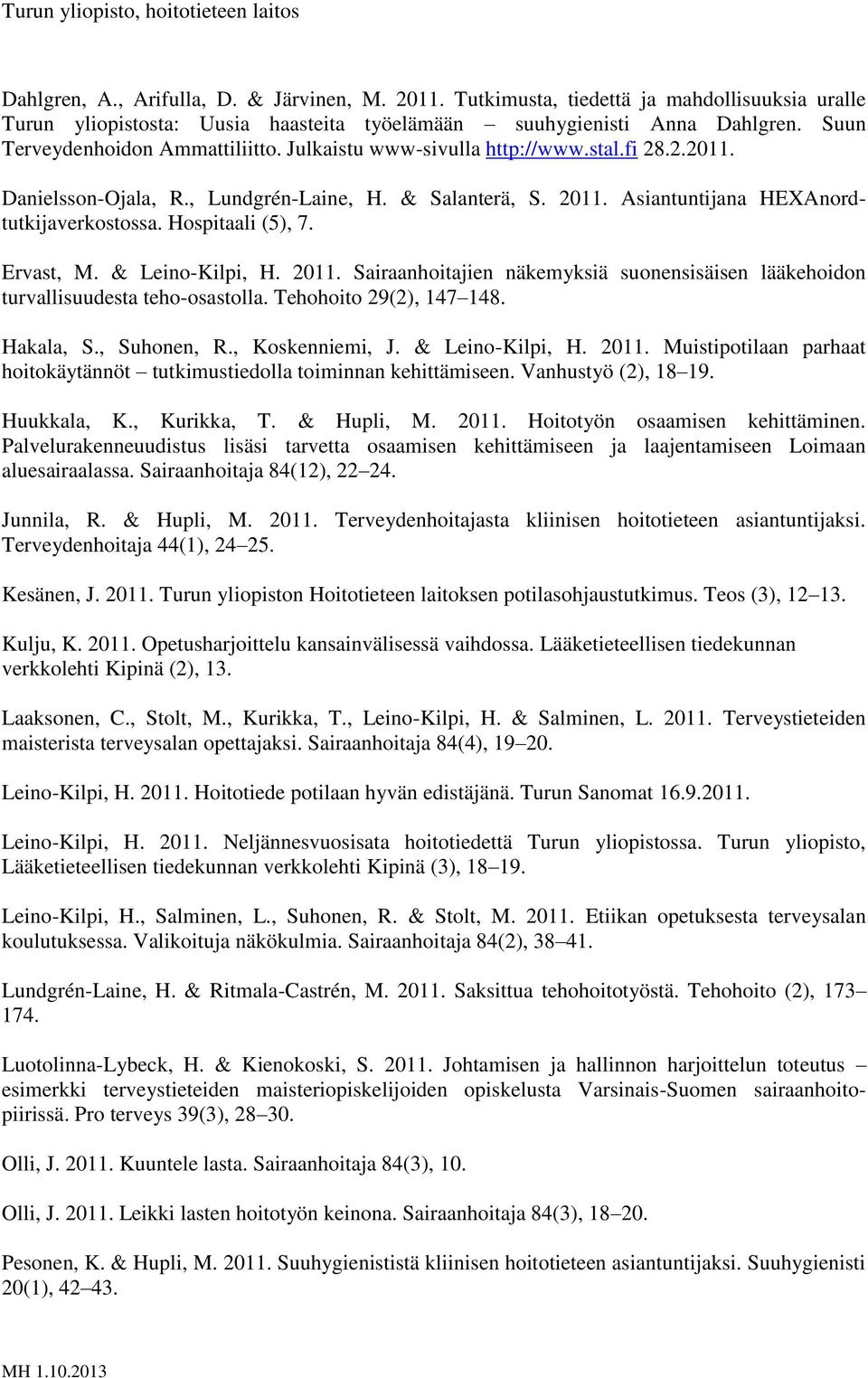 Hospitaali (5), 7. Ervast, M. & Leino-Kilpi, H. 2011. Sairaanhoitajien näkemyksiä suonensisäisen lääkehoidon turvallisuudesta teho-osastolla. Tehohoito 29(2), 147 148. Hakala, S., Suhonen, R.