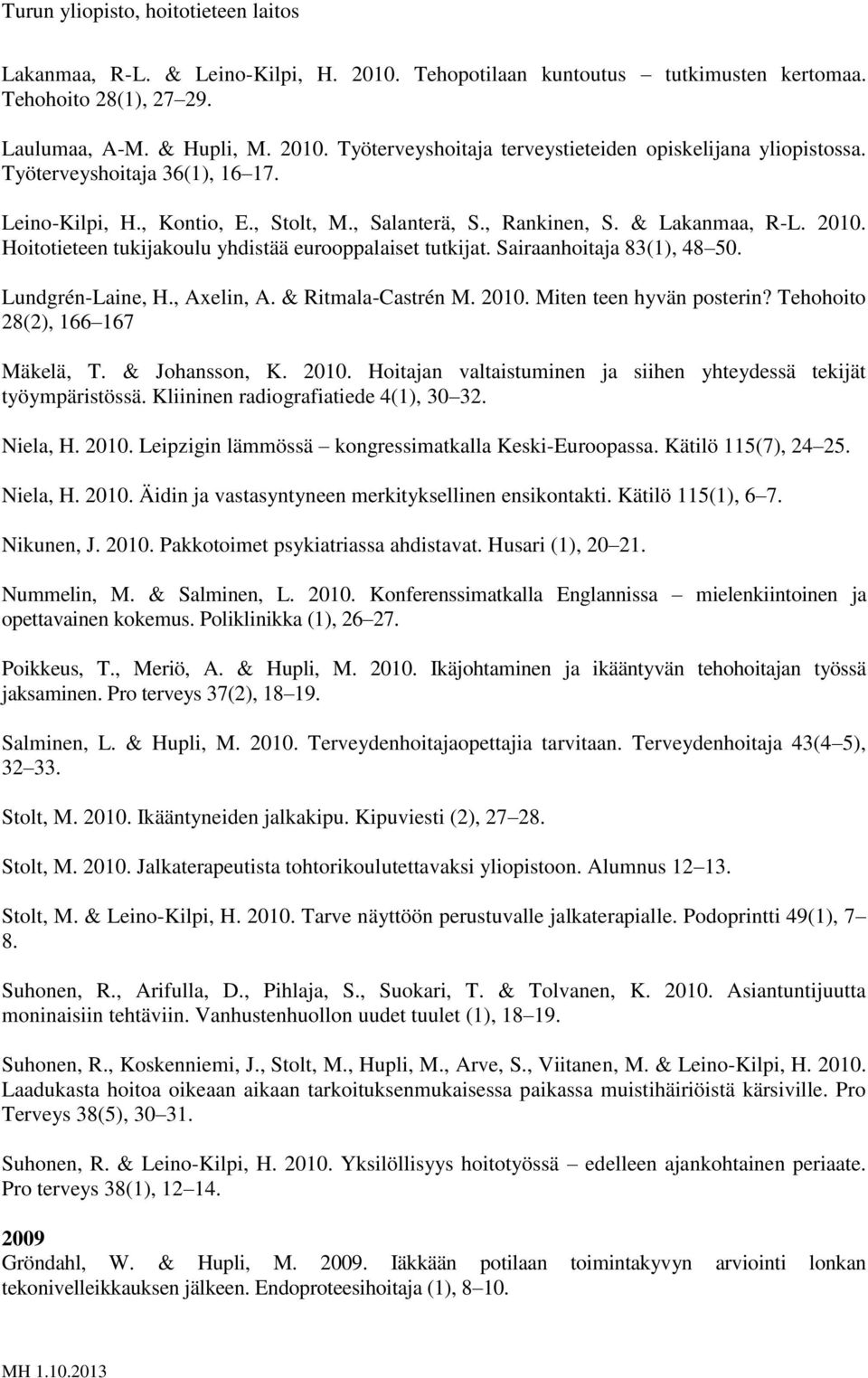 Sairaanhoitaja 83(1), 48 50. Lundgrén-Laine, H., Axelin, A. & Ritmala-Castrén M. 2010. Miten teen hyvän posterin? Tehohoito 28(2), 166 167 Mäkelä, T. & Johansson, K. 2010. Hoitajan valtaistuminen ja siihen yhteydessä tekijät työympäristössä.