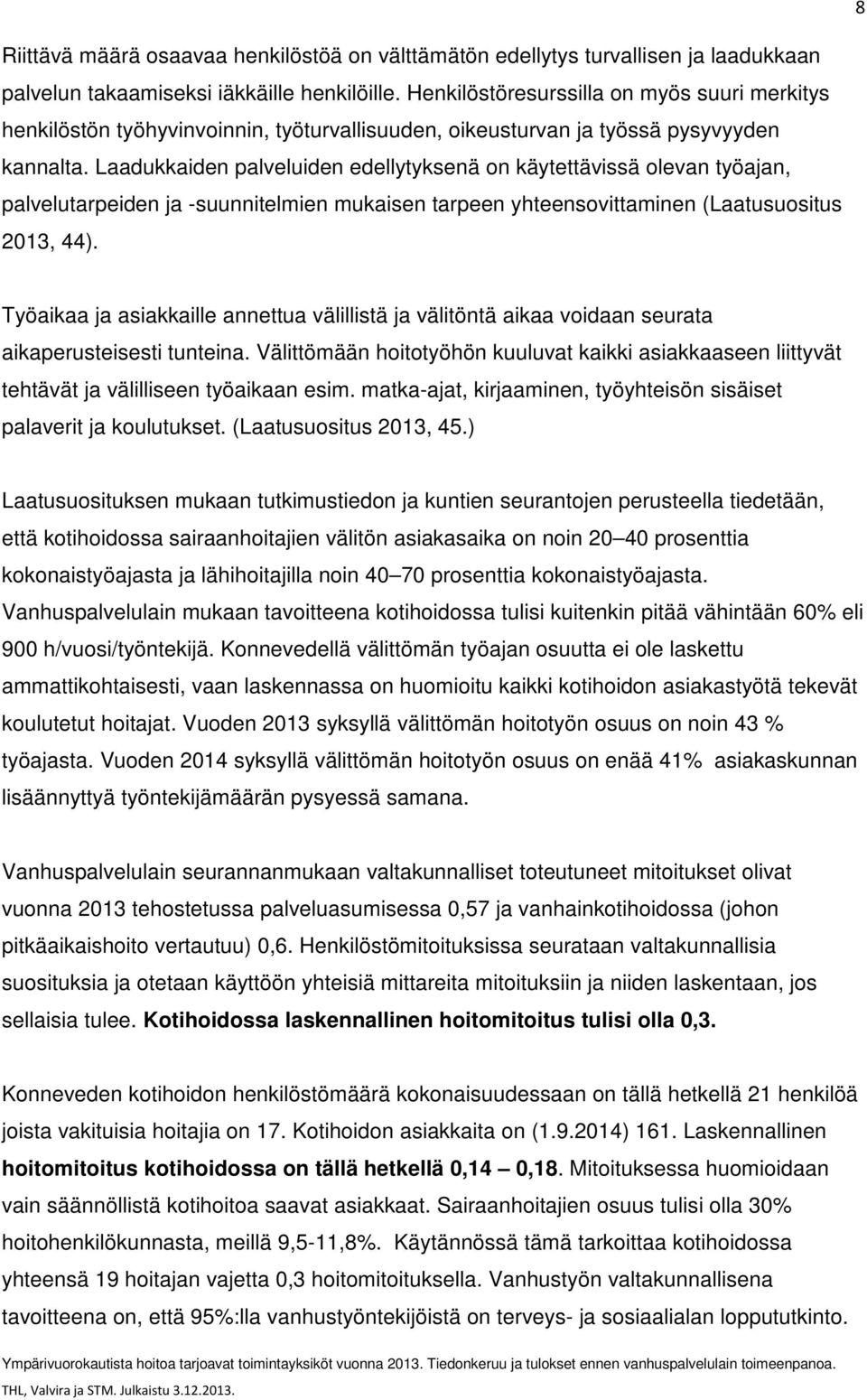 Laadukkaiden palveluiden edellytyksenä on käytettävissä olevan työajan, palvelutarpeiden ja -suunnitelmien mukaisen tarpeen yhteensovittaminen (Laatusuositus 2013, 44).