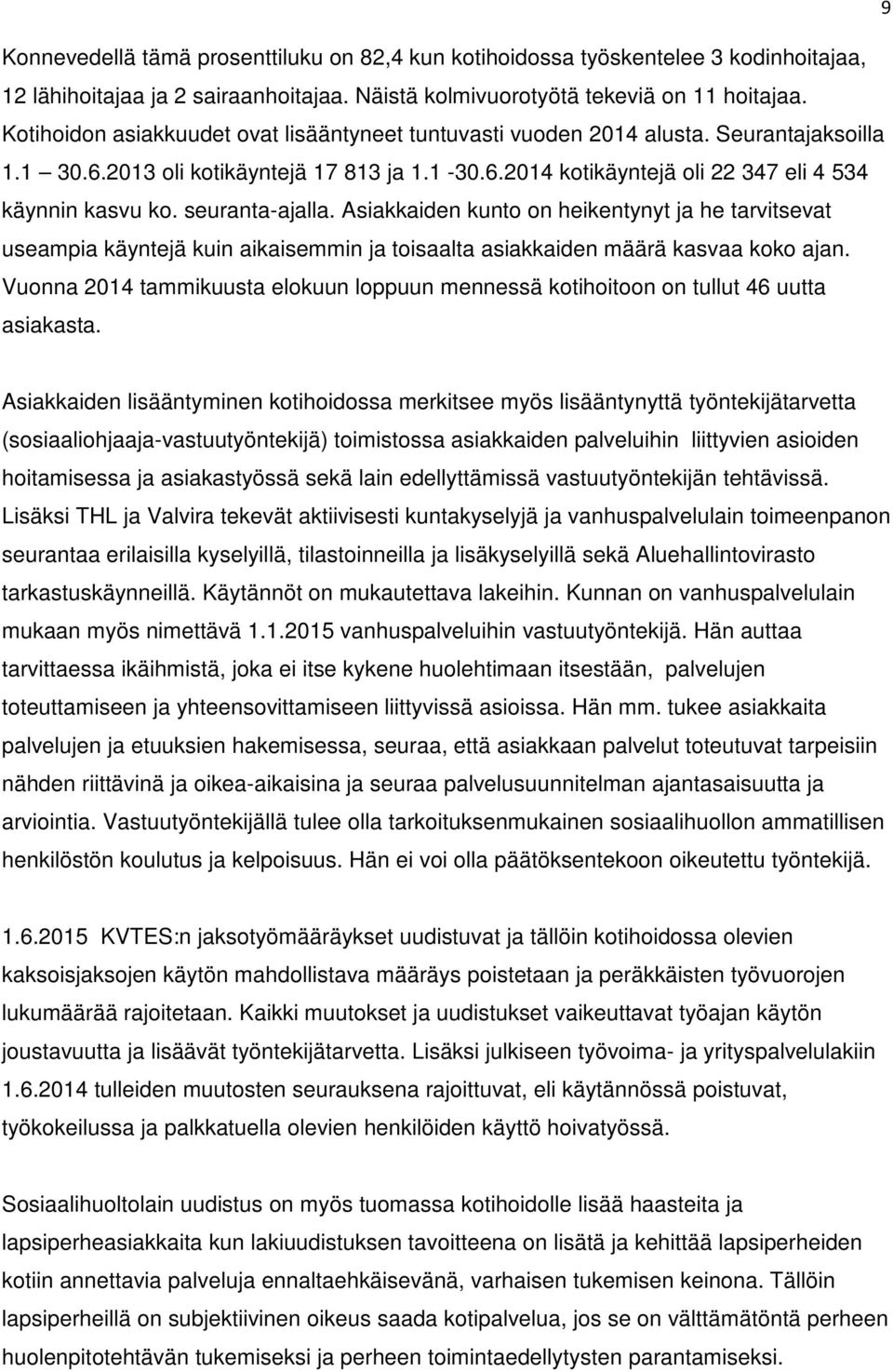 seuranta-ajalla. Asiakkaiden kunto on heikentynyt ja he tarvitsevat useampia käyntejä kuin aikaisemmin ja toisaalta asiakkaiden määrä kasvaa koko ajan.