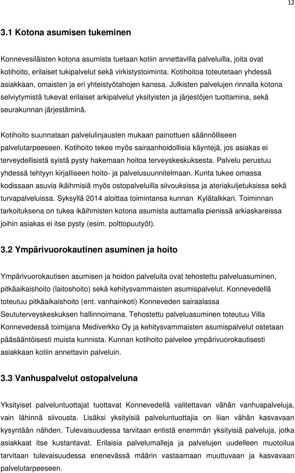 Julkisten palvelujen rinnalla kotona selviytymistä tukevat erilaiset arkipalvelut yksityisten ja järjestöjen tuottamina, sekä seurakunnan järjestäminä.