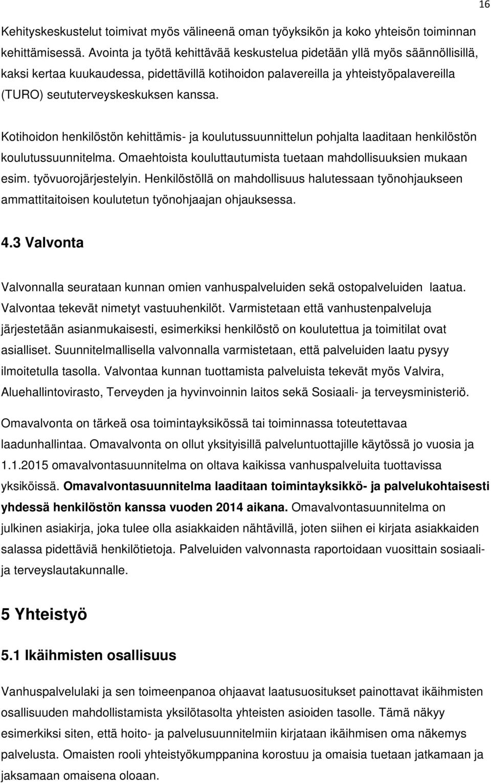 Kotihoidon henkilöstön kehittämis- ja koulutussuunnittelun pohjalta laaditaan henkilöstön koulutussuunnitelma. Omaehtoista kouluttautumista tuetaan mahdollisuuksien mukaan esim. työvuorojärjestelyin.