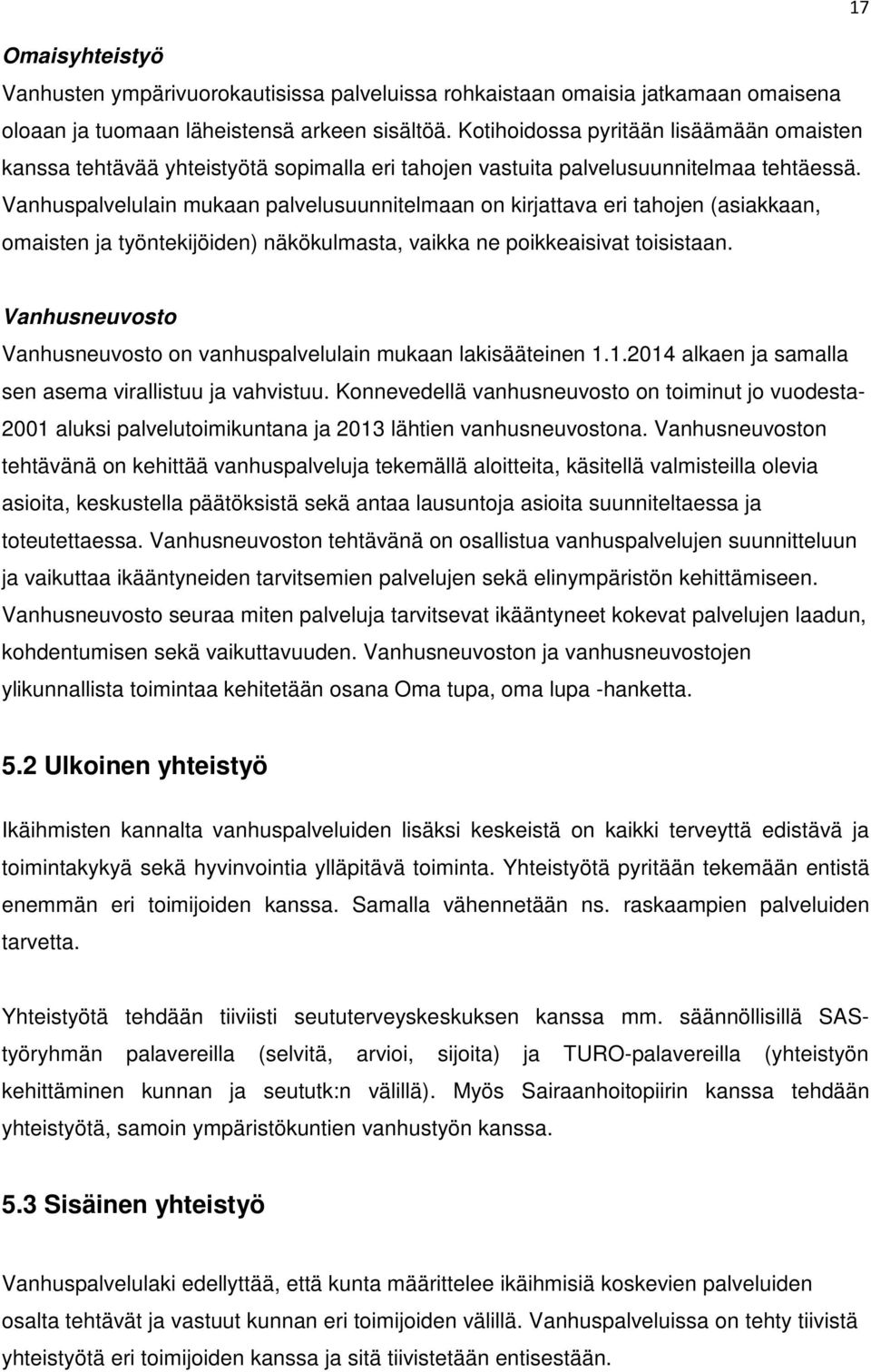 Vanhuspalvelulain mukaan palvelusuunnitelmaan on kirjattava eri tahojen (asiakkaan, omaisten ja työntekijöiden) näkökulmasta, vaikka ne poikkeaisivat toisistaan.