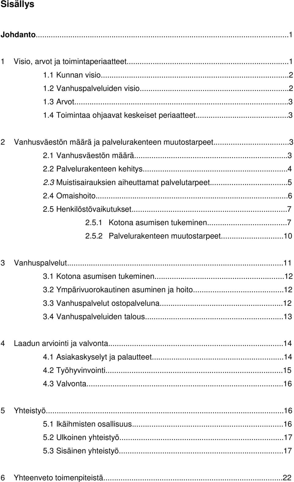 5 Henkilöstövaikutukset...7 2.5.1 Kotona asumisen tukeminen...7 2.5.2 Palvelurakenteen muutostarpeet...10 3 Vanhuspalvelut...11 3.1 Kotona asumisen tukeminen...12 3.