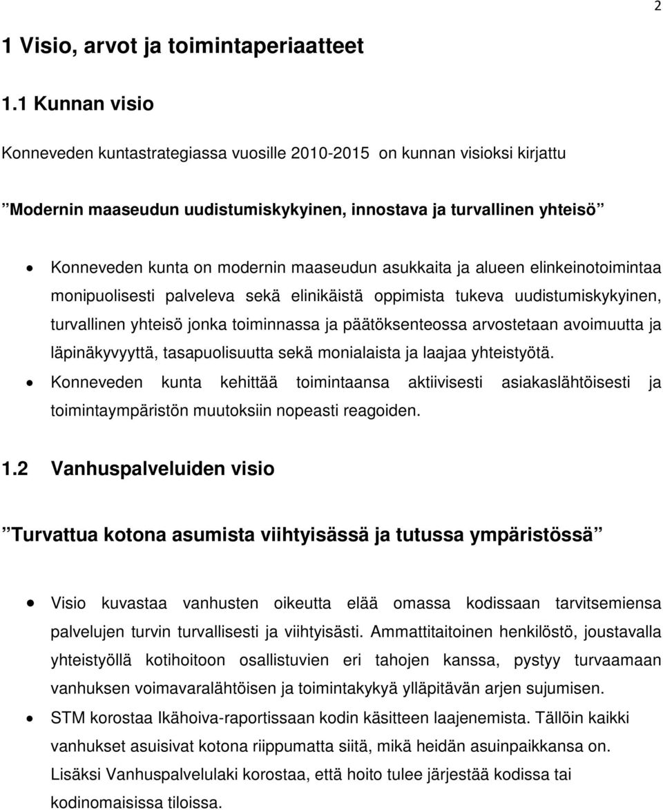 maaseudun asukkaita ja alueen elinkeinotoimintaa monipuolisesti palveleva sekä elinikäistä oppimista tukeva uudistumiskykyinen, turvallinen yhteisö jonka toiminnassa ja päätöksenteossa arvostetaan