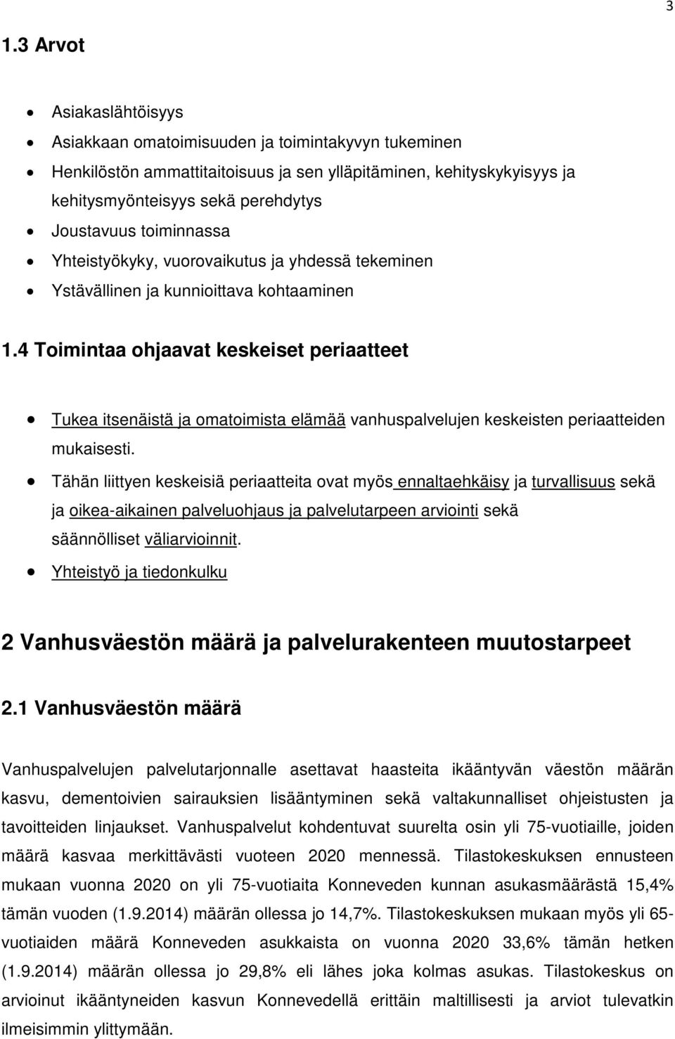 4 Toimintaa ohjaavat keskeiset periaatteet Tukea itsenäistä ja omatoimista elämää vanhuspalvelujen keskeisten periaatteiden mukaisesti.