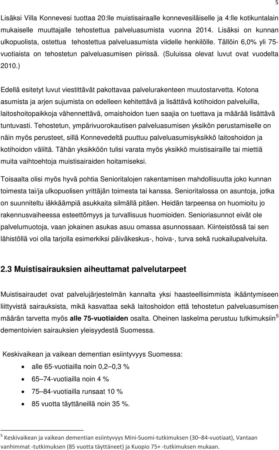 (Suluissa olevat luvut ovat vuodelta 2010.) Edellä esitetyt luvut viestittävät pakottavaa palvelurakenteen muutostarvetta.