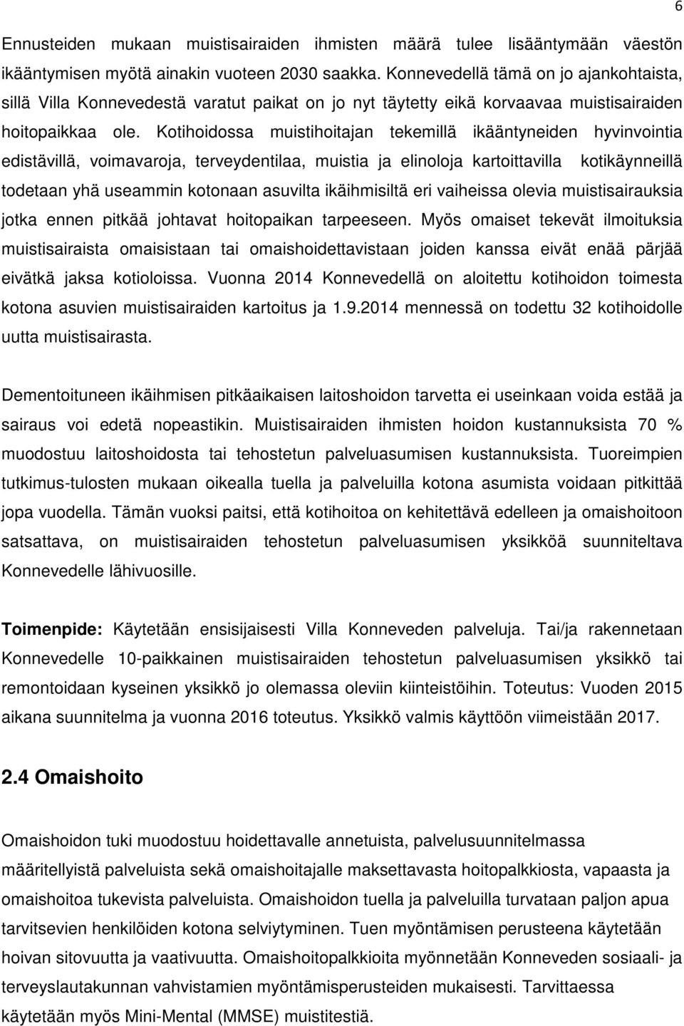 Kotihoidossa muistihoitajan tekemillä ikääntyneiden hyvinvointia edistävillä, voimavaroja, terveydentilaa, muistia ja elinoloja kartoittavilla kotikäynneillä todetaan yhä useammin kotonaan asuvilta