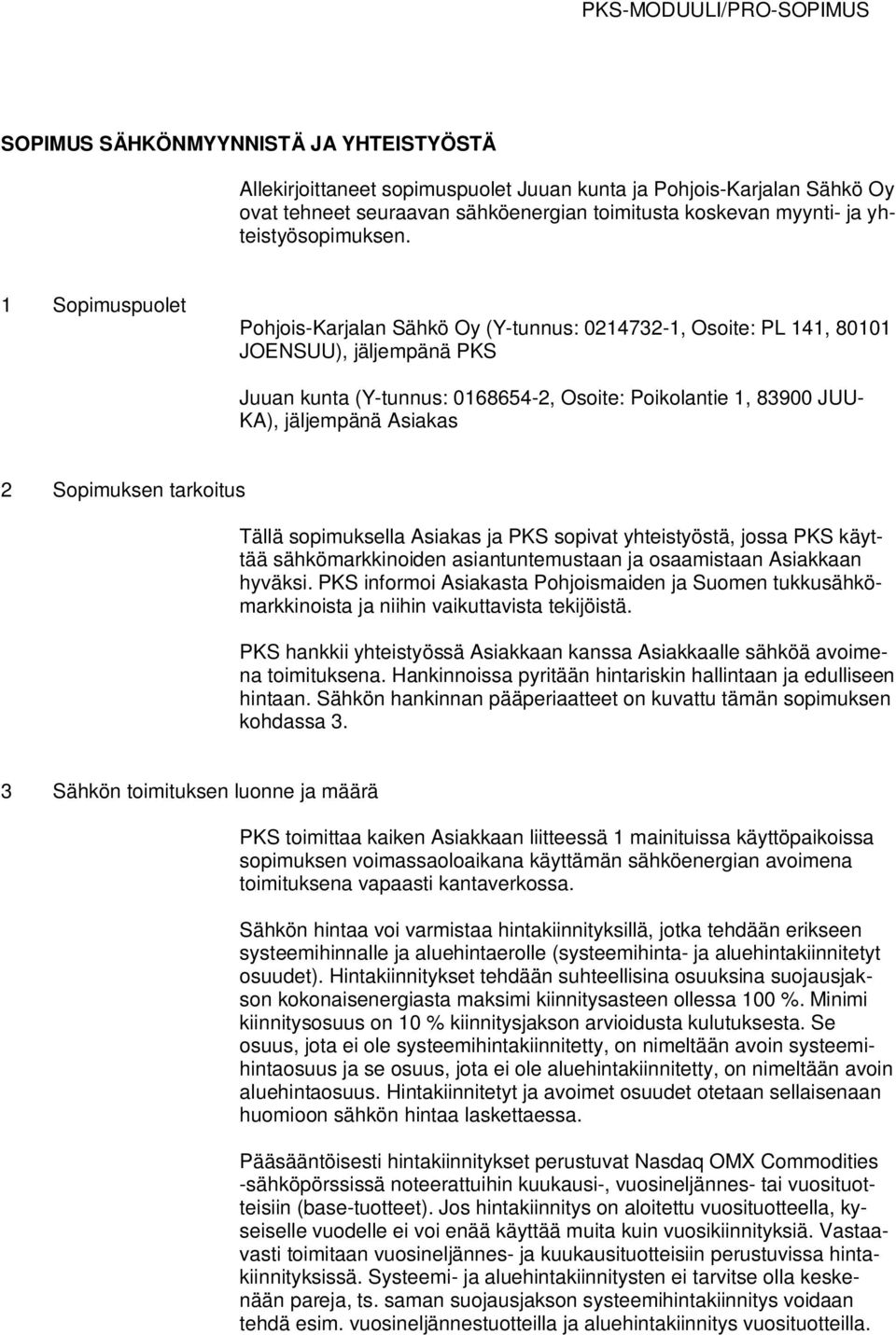 1 Sopimuspuolet Pohjois-Karjalan Sähkö Oy (Y-tunnus: 0214732-1, Osoite: PL 141, 80101 JOENSUU), jäljempänä PKS Juuan kunta (Y-tunnus: 0168654-2, Osoite: Poikolantie 1, 83900 JUU- KA), jäljempänä