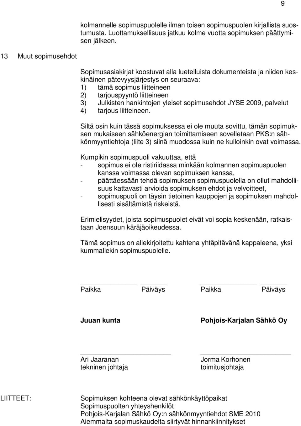 Julkisten hankintojen yleiset sopimusehdot JYSE 2009, palvelut 4) tarjous liitteineen.