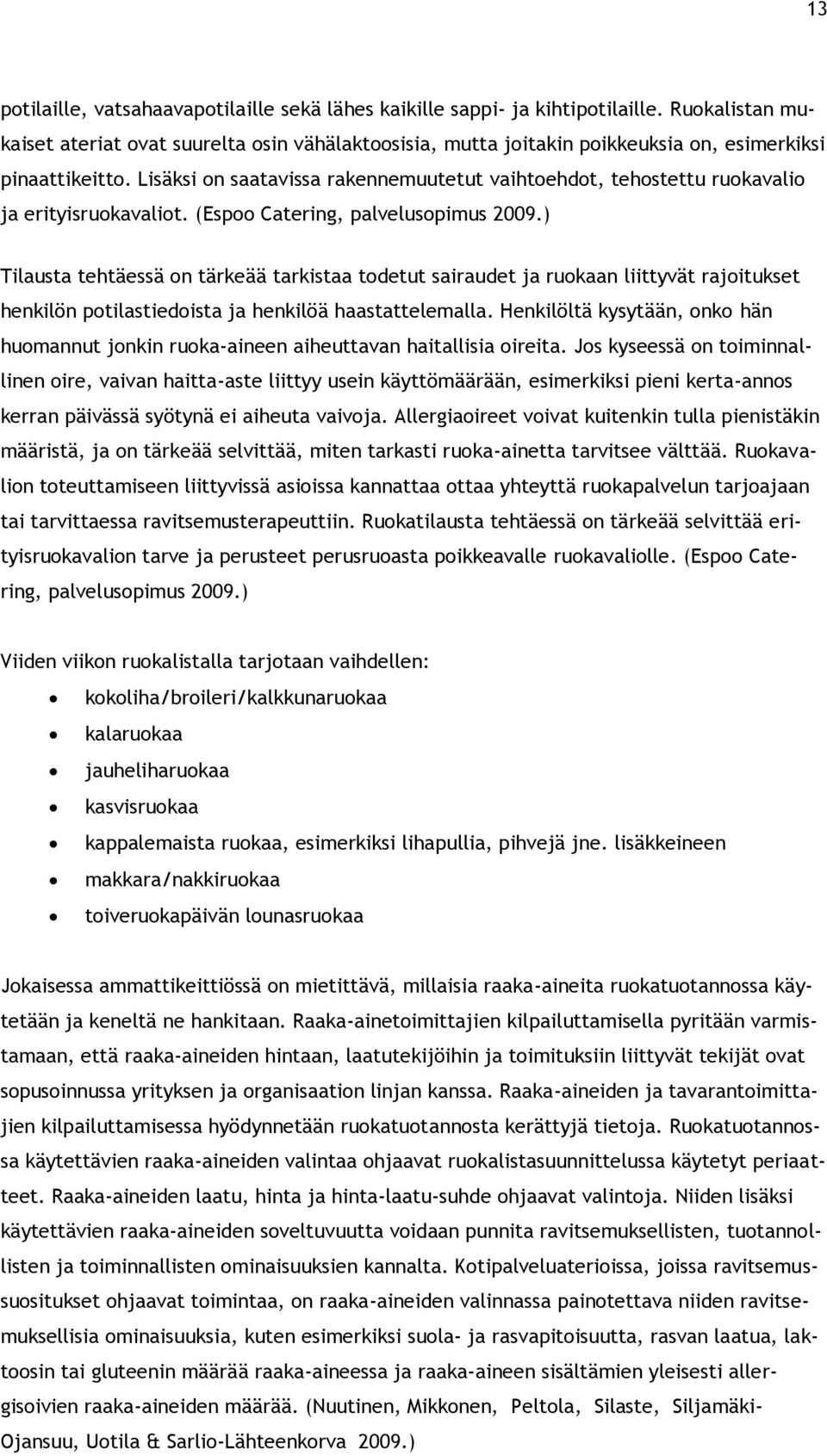 Lisäksi on saatavissa rakennemuutetut vaihtoehdot, tehostettu ruokavalio ja erityisruokavaliot. (Espoo Catering, palvelusopimus 2009.