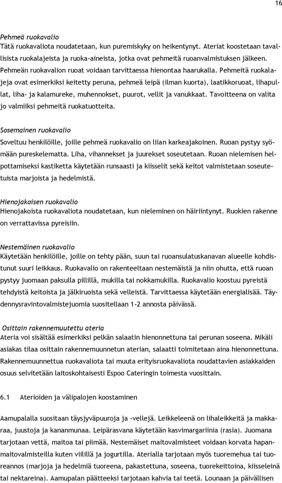 Pehmeitä ruokalajeja ovat esimerkiksi keitetty peruna, pehmeä leipä (ilman kuorta), laatikkoruoat, lihapullat, liha- ja kalamureke, muhennokset, puurot, vellit ja vanukkaat.