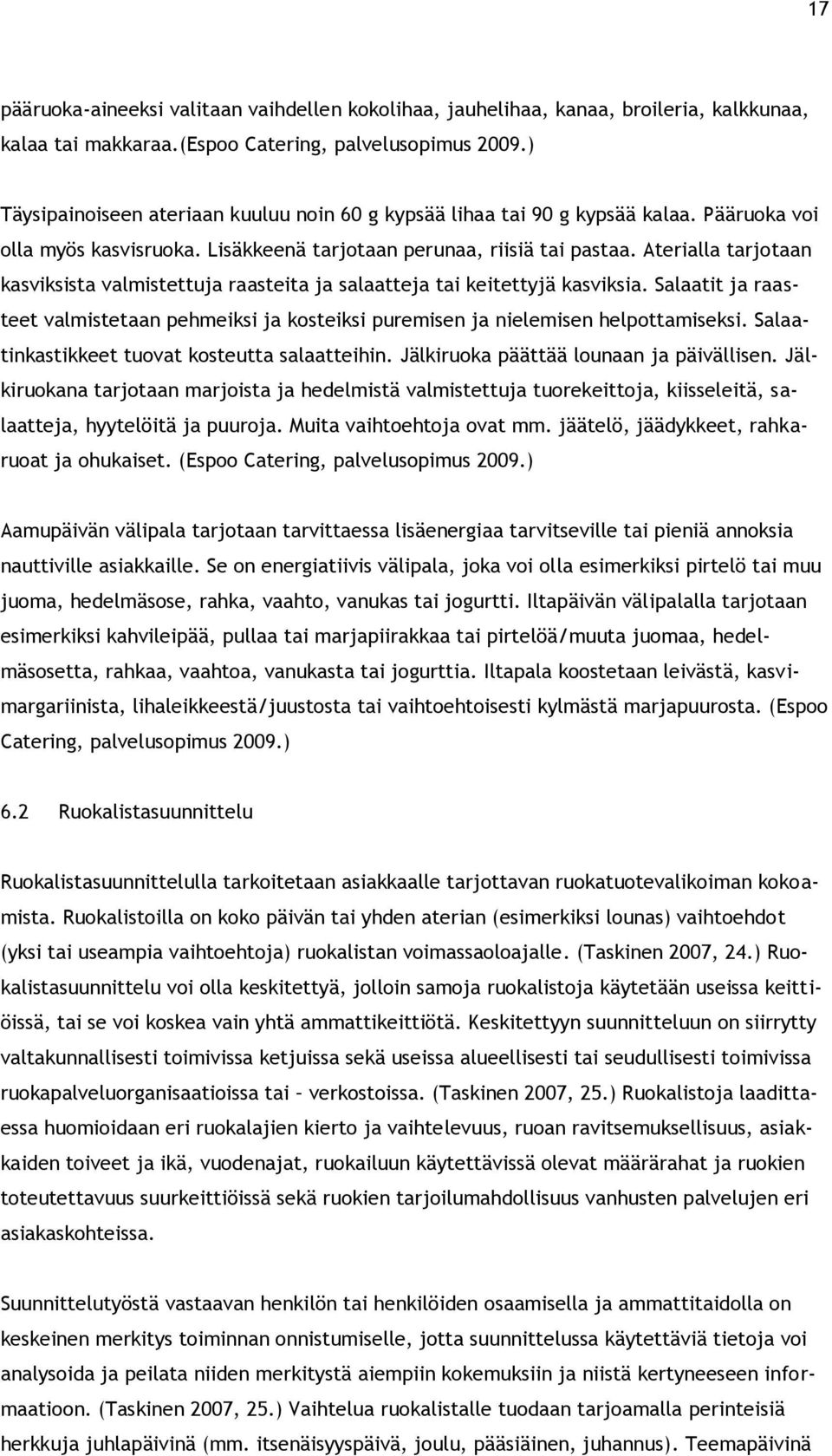 Aterialla tarjotaan kasviksista valmistettuja raasteita ja salaatteja tai keitettyjä kasviksia. Salaatit ja raasteet valmistetaan pehmeiksi ja kosteiksi puremisen ja nielemisen helpottamiseksi.