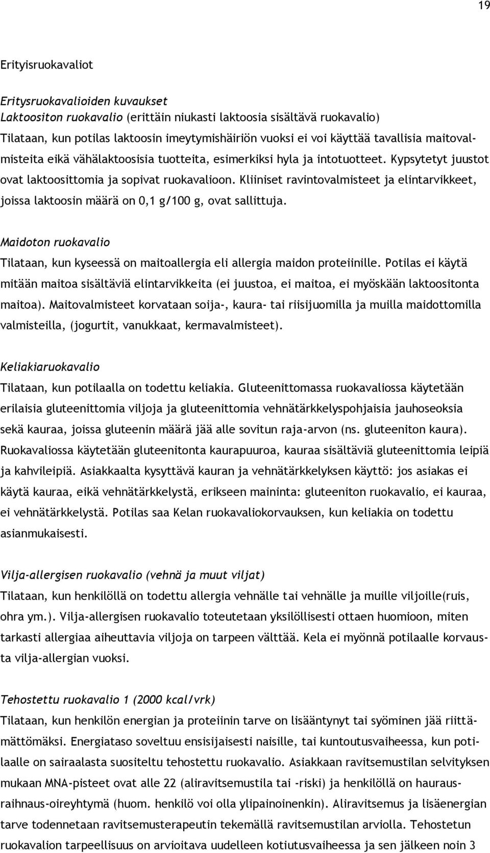 Kliiniset ravintovalmisteet ja elintarvikkeet, joissa laktoosin määrä on 0,1 g/100 g, ovat sallittuja. Maidoton ruokavalio Tilataan, kun kyseessä on maitoallergia eli allergia maidon proteiinille.