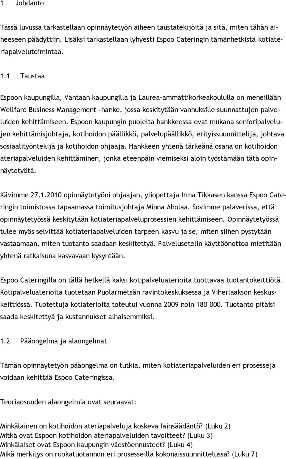 1 Taustaa Espoon kaupungilla, Vantaan kaupungilla ja Laurea-ammattikorkeakoululla on meneillään Wellfare Business Management -hanke, jossa keskitytään vanhuksille suunnattujen palveluiden