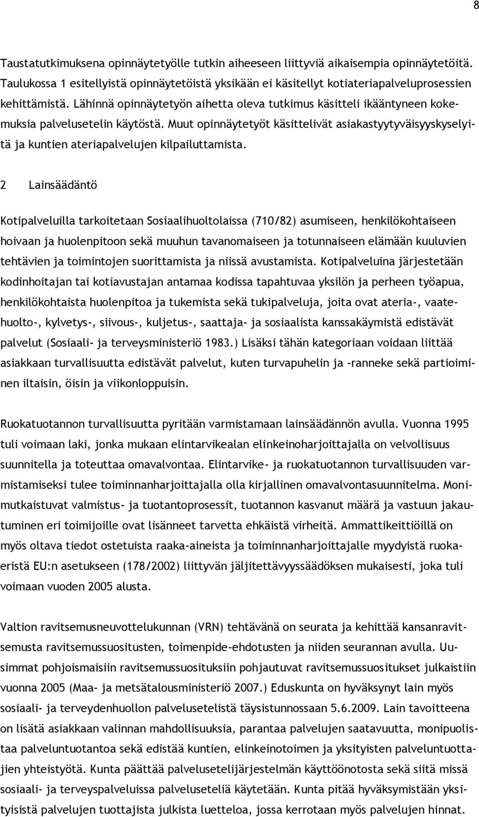 Muut opinnäytetyöt käsittelivät asiakastyytyväisyyskyselyitä ja kuntien ateriapalvelujen kilpailuttamista.