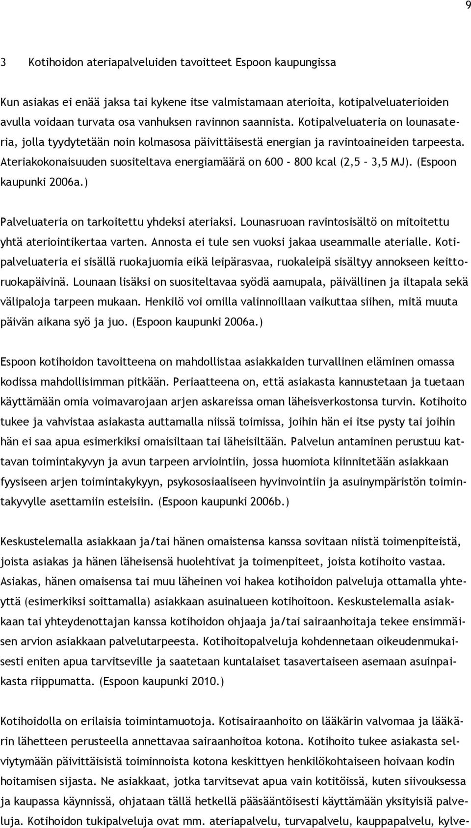 Ateriakokonaisuuden suositeltava energiamäärä on 600-800 kcal (2,5 3,5 MJ). (Espoon kaupunki 2006a.) Palveluateria on tarkoitettu yhdeksi ateriaksi.