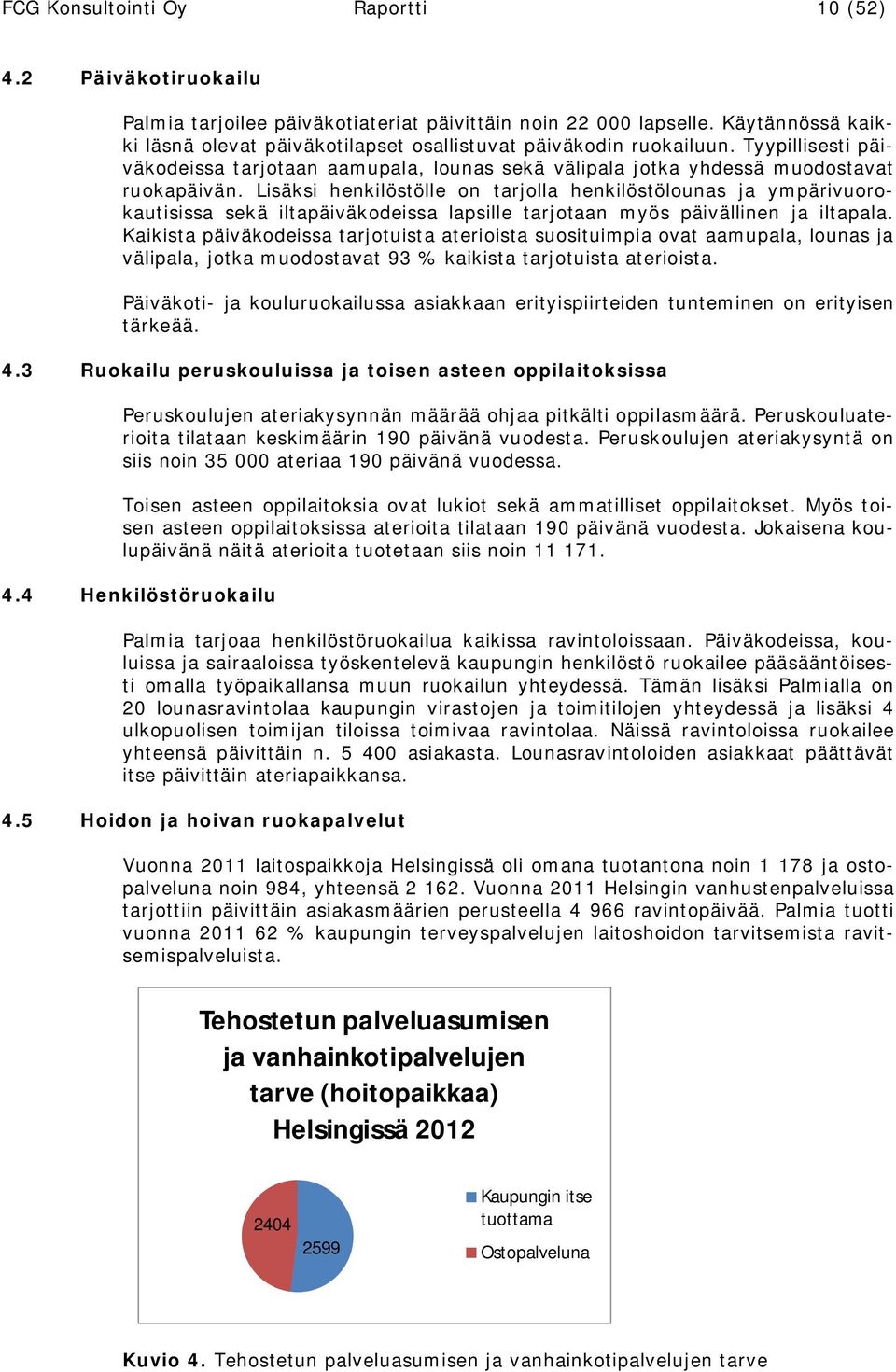 Lisäksi henkilöstölle on tarjolla henkilöstölounas ja ympärivuorokautisissa sekä iltapäiväkodeissa lapsille tarjotaan myös päivällinen ja iltapala.