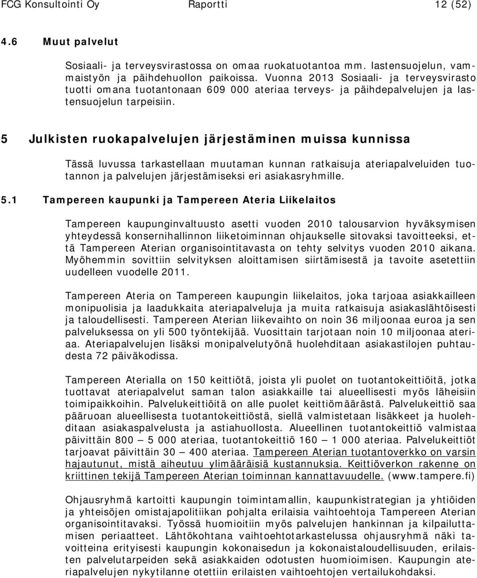 5 Julkisten ruokapalvelujen järjestäminen muissa kunnissa Tässä luvussa tarkastellaan muutaman kunnan ratkaisuja ateriapalveluiden tuotannon ja palvelujen järjestämiseksi eri asiakasryhmille. 5.