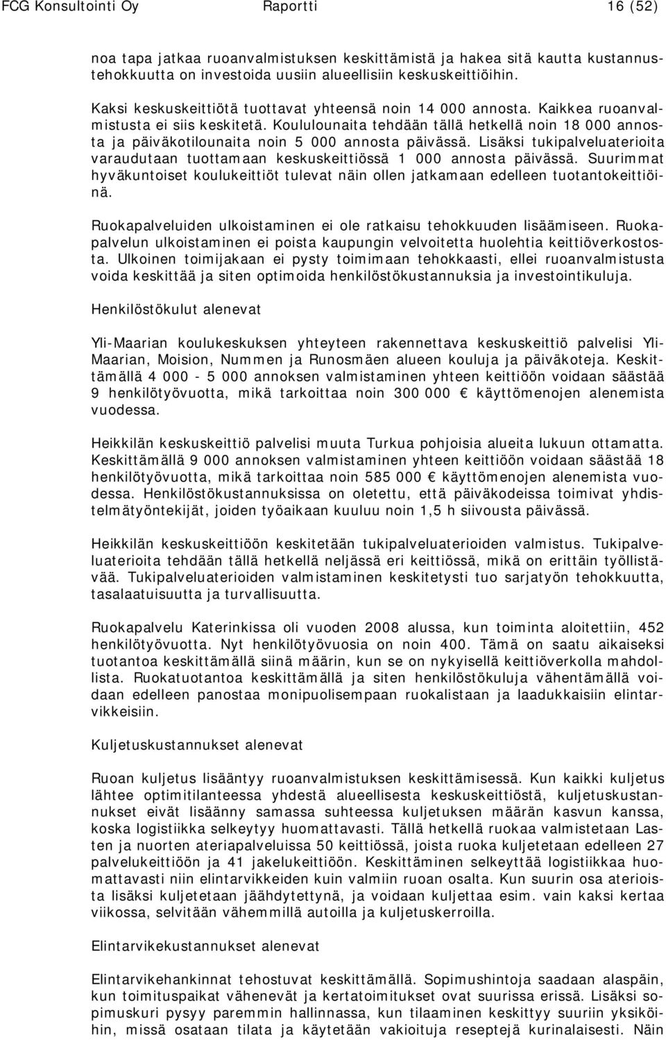 Koululounaita tehdään tällä hetkellä noin 18 000 annosta ja päiväkotilounaita noin 5 000 annosta päivässä. Lisäksi tukipalveluaterioita varaudutaan tuottamaan keskuskeittiössä 1 000 annosta päivässä.