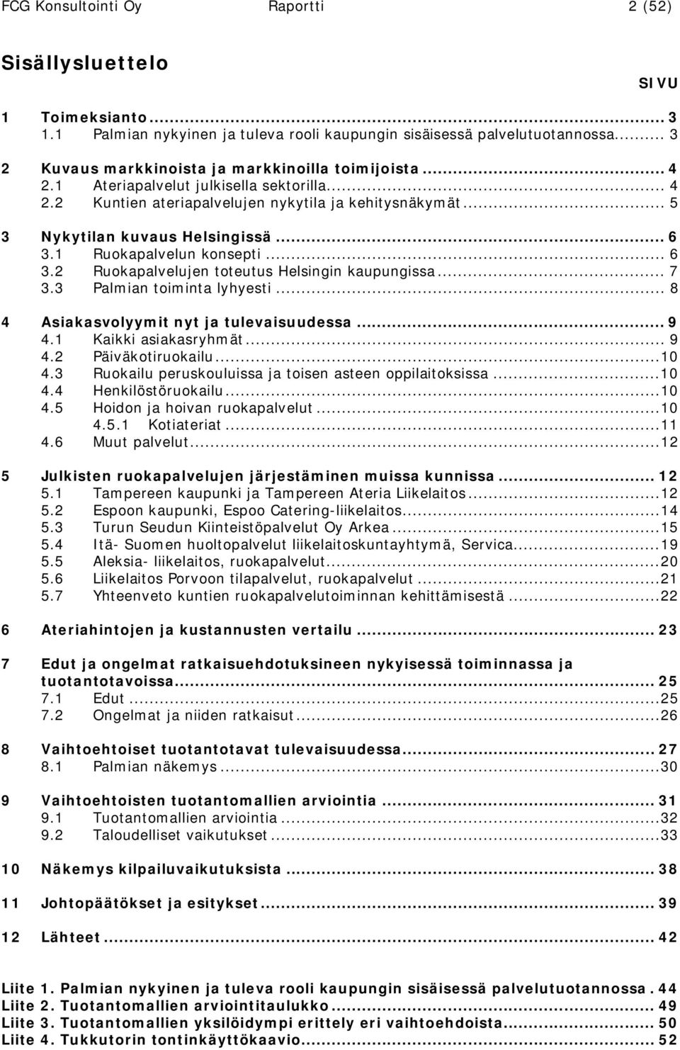 .. 6 3.1 Ruokapalvelun konsepti... 6 3.2 Ruokapalvelujen toteutus Helsingin kaupungissa... 7 3.3 Palmian toiminta lyhyesti... 8 4 Asiakasvolyymit nyt ja tulevaisuudessa... 9 4.1 Kaikki asiakasryhmät.