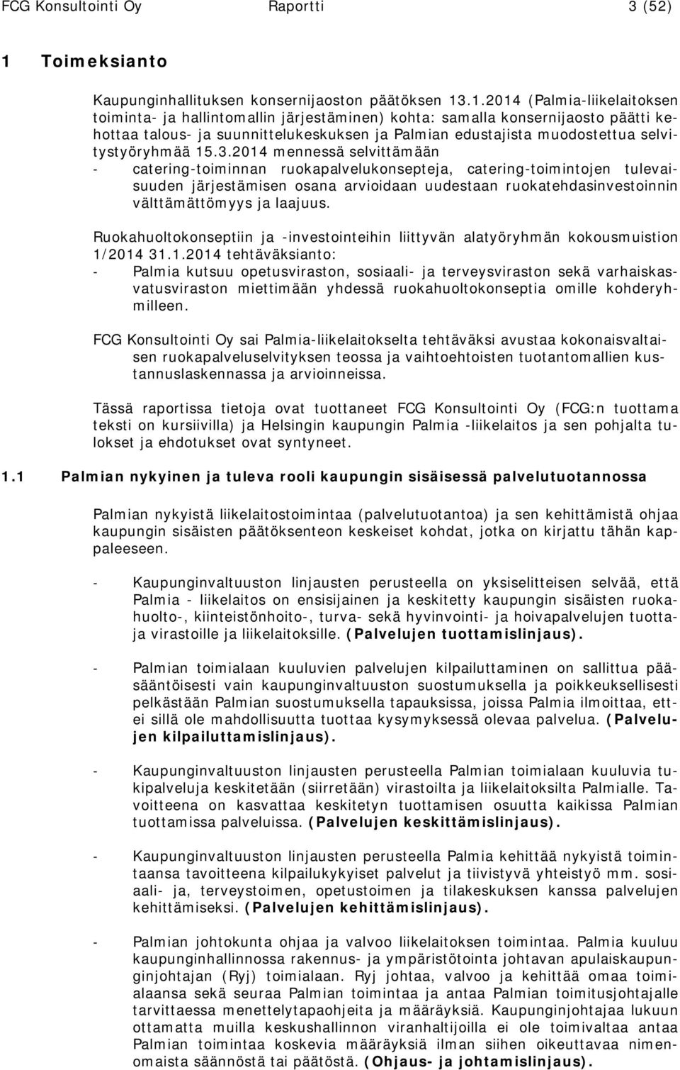 .1.2014 (Palmia-liikelaitoksen toiminta- ja hallintomallin järjestäminen) kohta: samalla konsernijaosto päätti kehottaa talous- ja suunnittelukeskuksen ja Palmian edustajista muodostettua