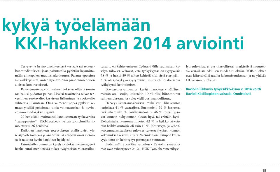 Lisäksi tavoitteina olivat terveellinen ruokavalio, kasvisten lisääminen ja ruokavalio suhteessa liikuntaan.