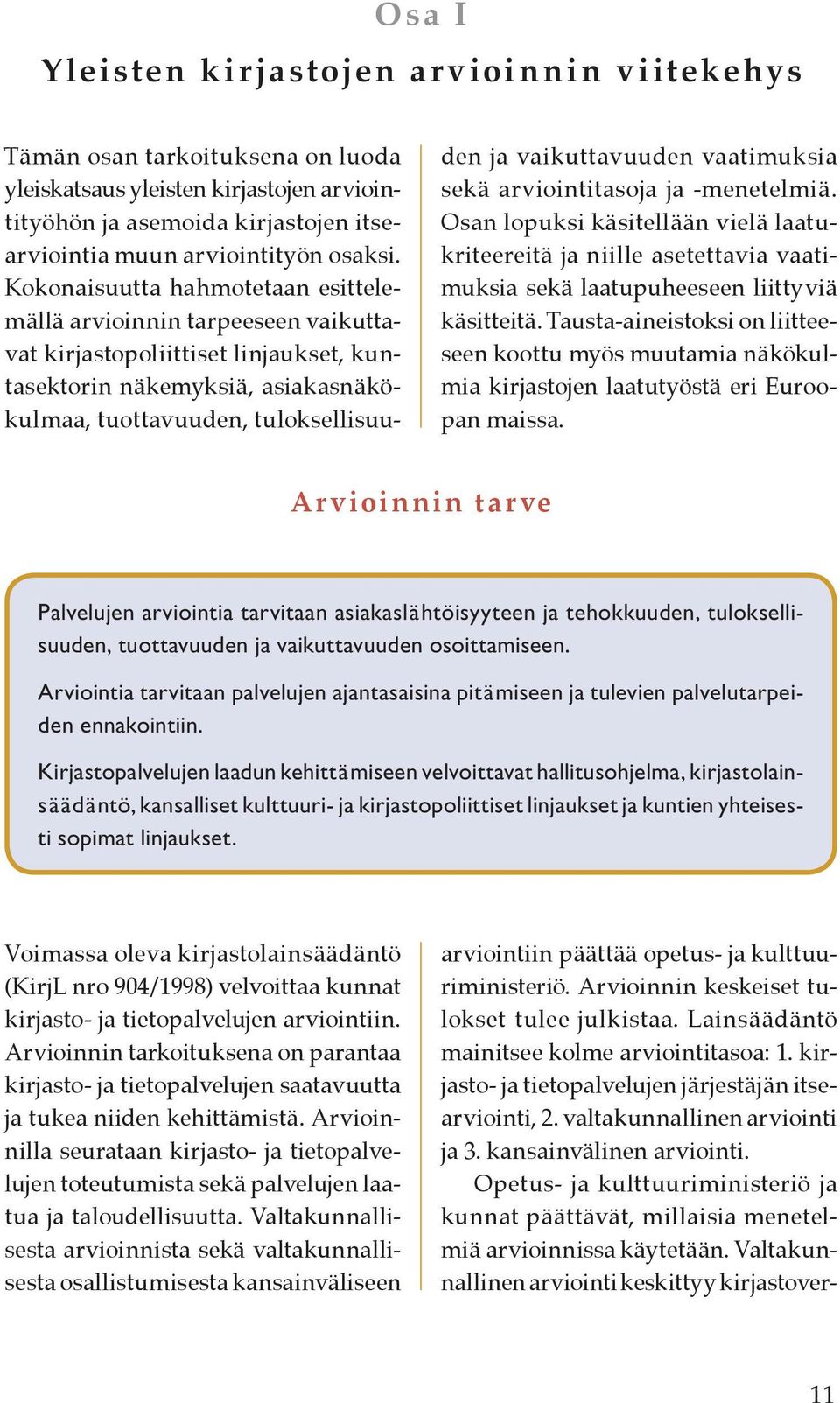 Kokonaisuutta hahmotetaan esittelemällä arvioinnin tarpeeseen vaikuttavat kirjastopoliittiset linjaukset, kuntasektorin näkemyksiä, asiakasnäkökulmaa, tuottavuuden, tuloksellisuu- den ja