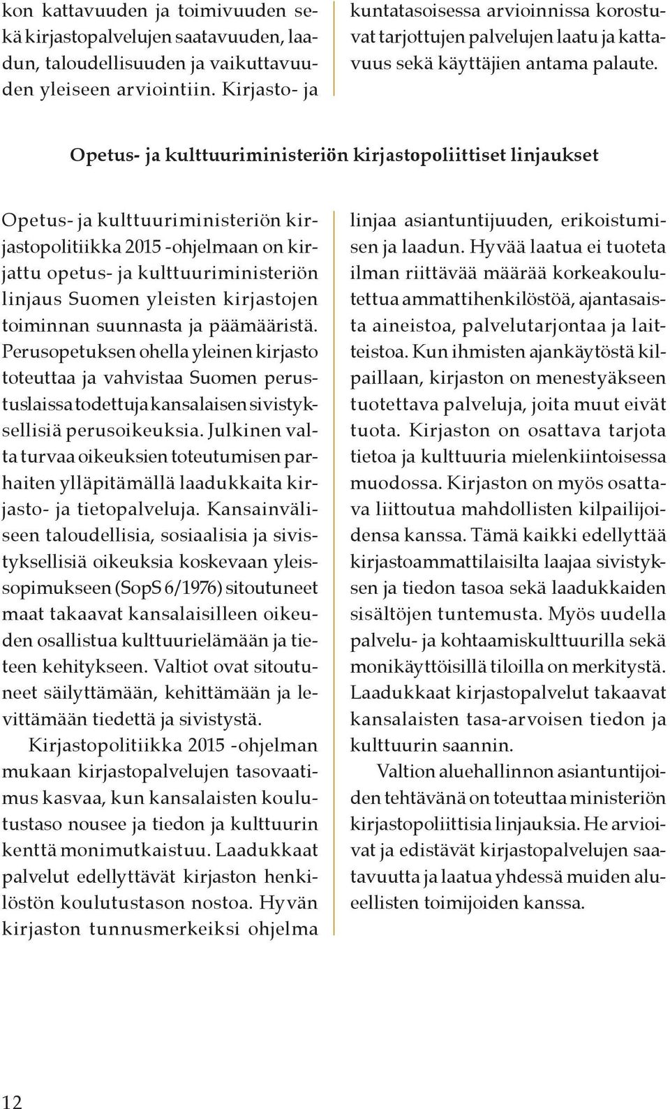 Opetus- ja kulttuuriministeriön kirjastopoliittiset linjaukset Opetus- ja kulttuuriministeriön k irjastopolitiikka 2015 -ohjelmaan on kirjattu opetus- ja kulttuuriministeriön li njaus Suomen yleisten