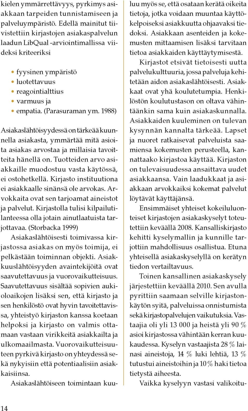 1988) Asiakaslähtöisyydessä on tärkeää kuunnella asiakasta, ymmärtää mitä asioita asiakas arvostaa ja millaisia tavoitteita hänellä on.