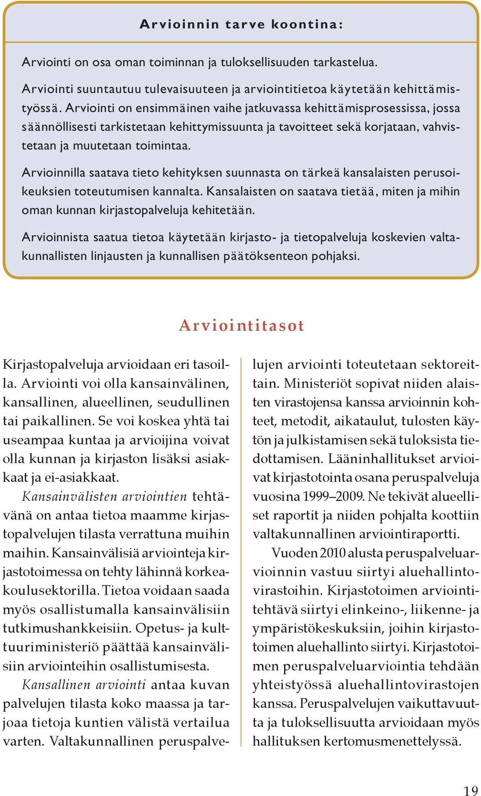 Arvioinnilla saatava tieto kehityksen suunnasta on tärkeä kansalaisten perusoikeuksien toteutumisen kannalta. Kansalaisten on saatava tietää, miten ja mihin oman kunnan kirjastopalveluja kehitetään.