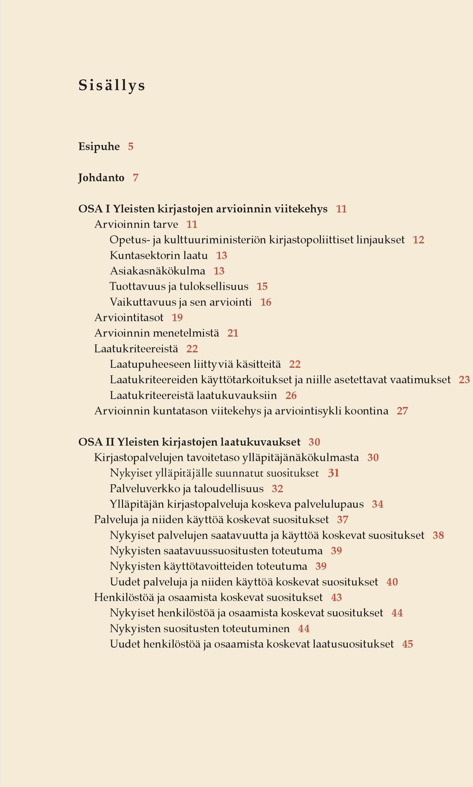 Laatukriteereiden käyttötarkoitukset ja niille asetettavat vaatimukset 23 Laatukriteereistä laatukuvauksiin 26 Arvioinnin kuntatason viitekehys ja arviointisykli koontina 27 OSA II Yleisten