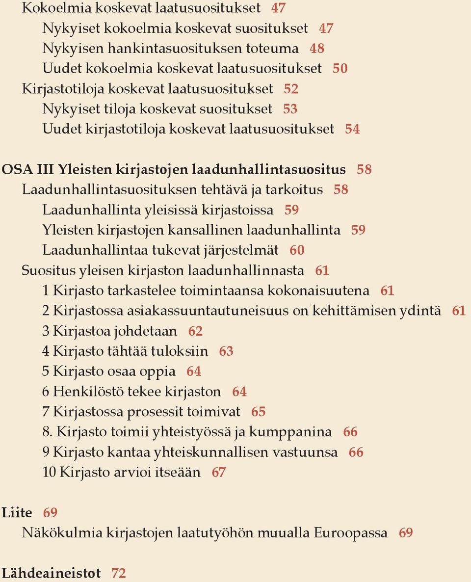 ja tarkoitus 58 Laadunhallinta yleisissä kirjastoissa 59 Yleisten kirjastojen kansallinen laadunhallinta 59 Laadunhallintaa tukevat järjestelmät 60 Suositus yleisen kirjaston laadunhallinnasta 61 1