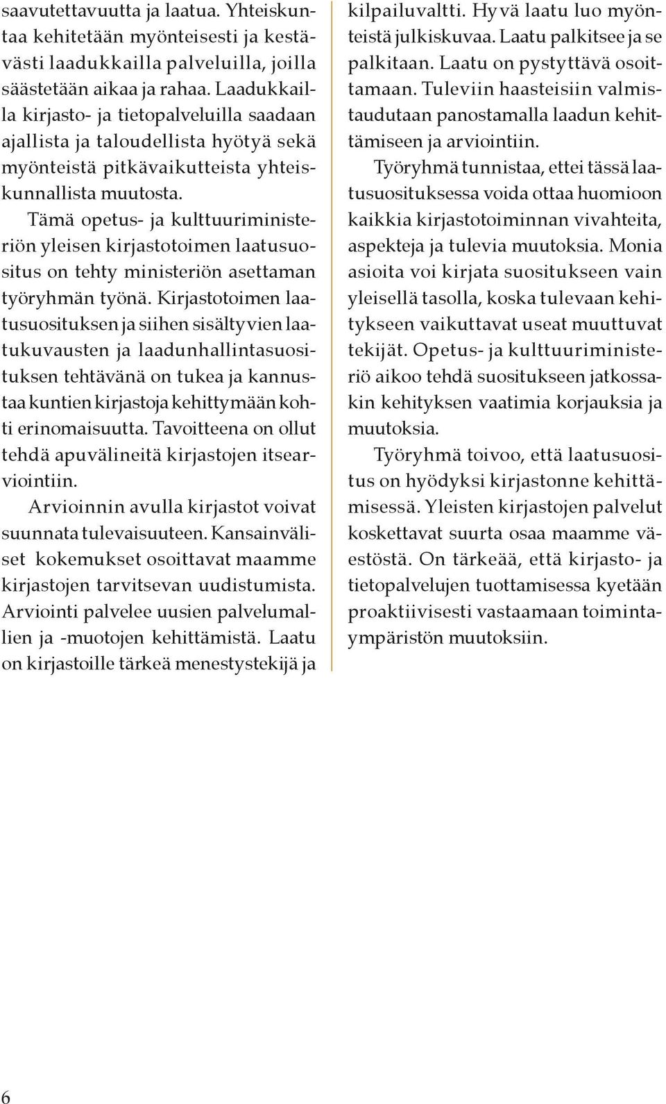 Tämä opetus- ja kulttuuriministeriön yleisen kirjastotoimen laatusuositus on tehty ministeriön asettaman työryhmän työnä.