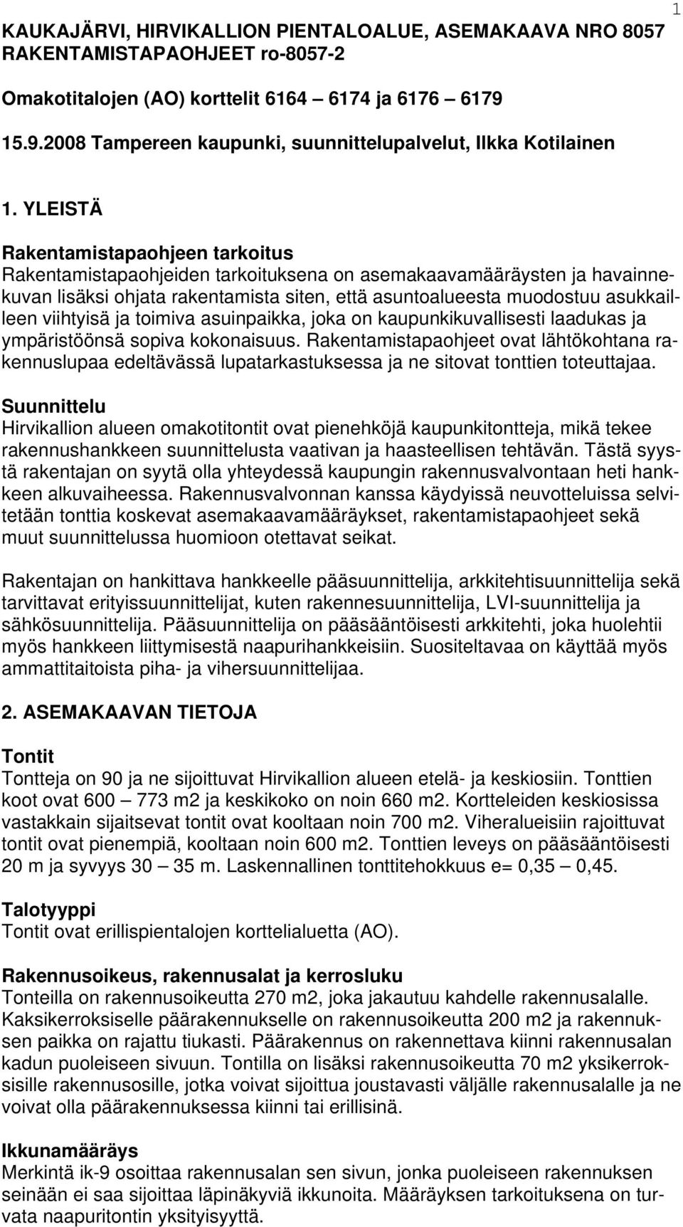 YLEISTÄ Rakentamistapaohjeen tarkoitus Rakentamistapaohjeiden tarkoituksena on asemakaavamääräysten ja havainnekuvan lisäksi ohjata rakentamista siten, että asuntoalueesta muodostuu asukkailleen