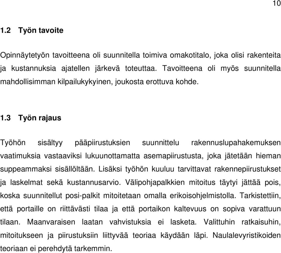 3 Työn rajaus Työhön sisältyy pääpiirustuksien suunnittelu rakennuslupahakemuksen vaatimuksia vastaaviksi lukuunottamatta asemapiirustusta, joka jätetään hieman suppeammaksi sisällöltään.