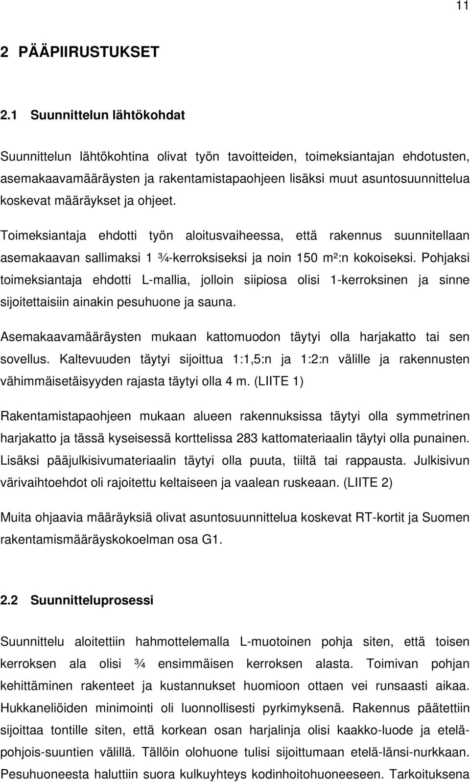 määräykset ja ohjeet. Toimeksiantaja ehdotti työn aloitusvaiheessa, että rakennus suunnitellaan asemakaavan sallimaksi 1 ¾-kerroksiseksi ja noin 150 m²:n kokoiseksi.