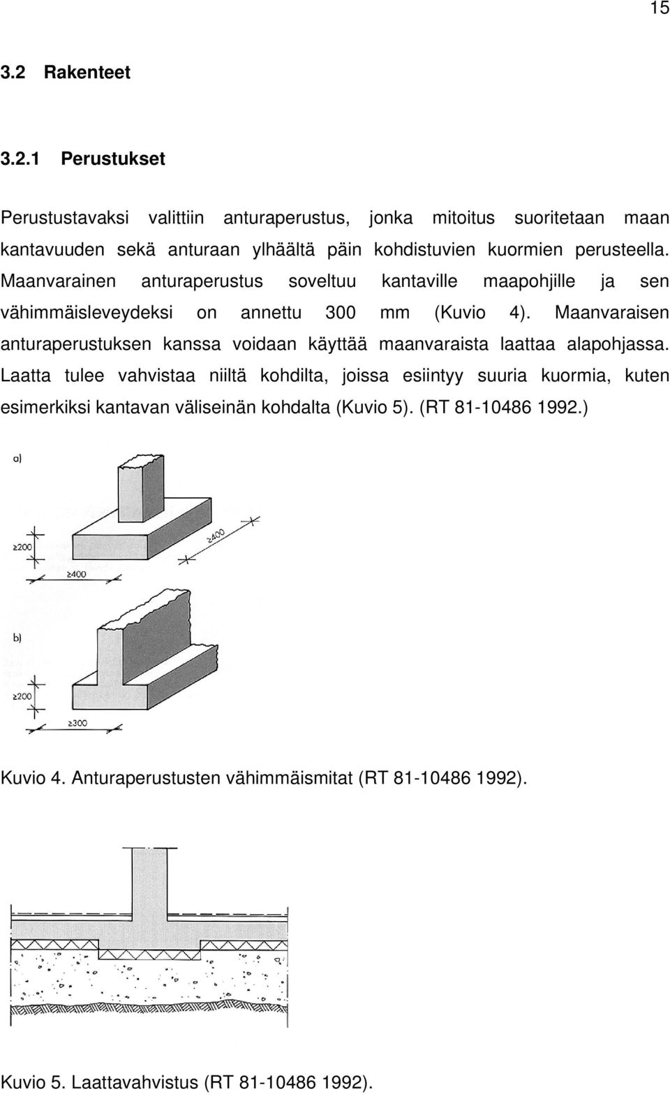 1 Perustukset Perustustavaksi valittiin anturaperustus, jonka mitoitus suoritetaan maan kantavuuden sekä anturaan ylhäältä päin kohdistuvien kuormien