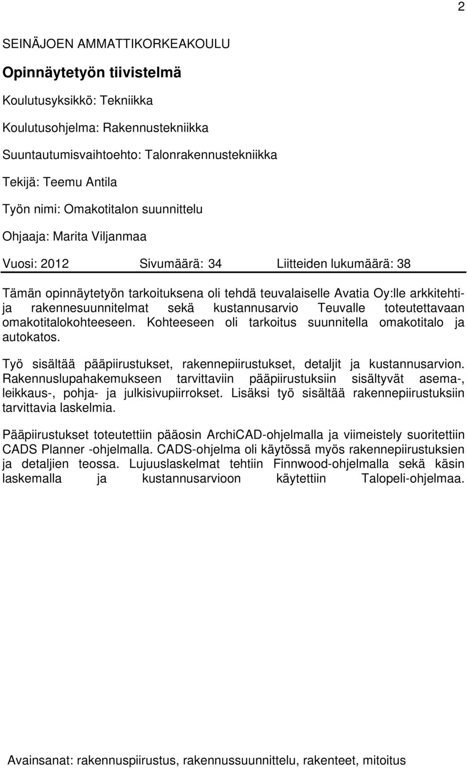 rakennesuunnitelmat sekä kustannusarvio Teuvalle toteutettavaan omakotitalokohteeseen. Kohteeseen oli tarkoitus suunnitella omakotitalo ja autokatos.