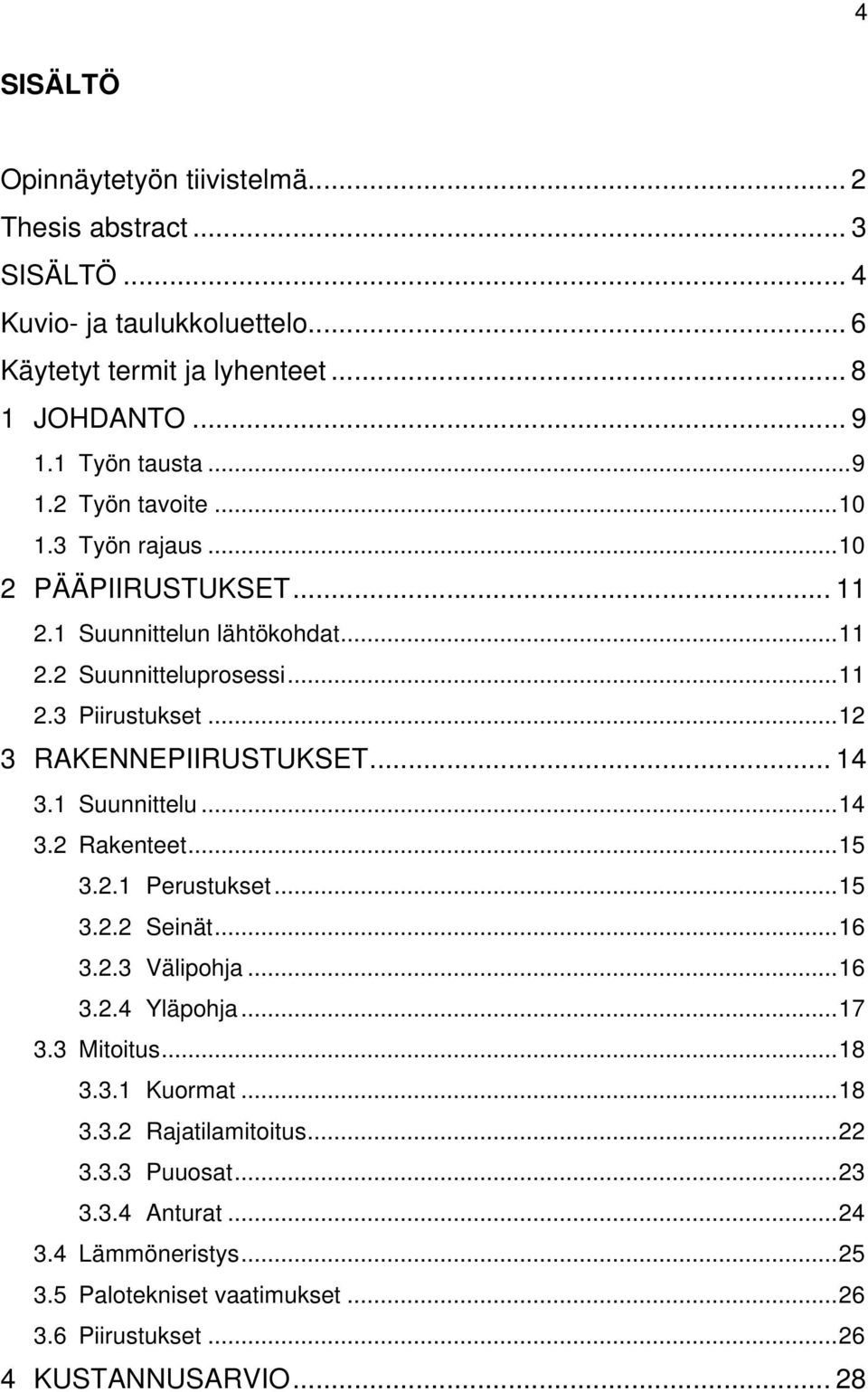 .. 12 3 RAKENNEPIIRUSTUKSET... 14 3.1 Suunnittelu... 14 3.2 Rakenteet... 15 3.2.1 Perustukset... 15 3.2.2 Seinät... 16 3.2.3 Välipohja... 16 3.2.4 Yläpohja... 17 3.3 Mitoitus.