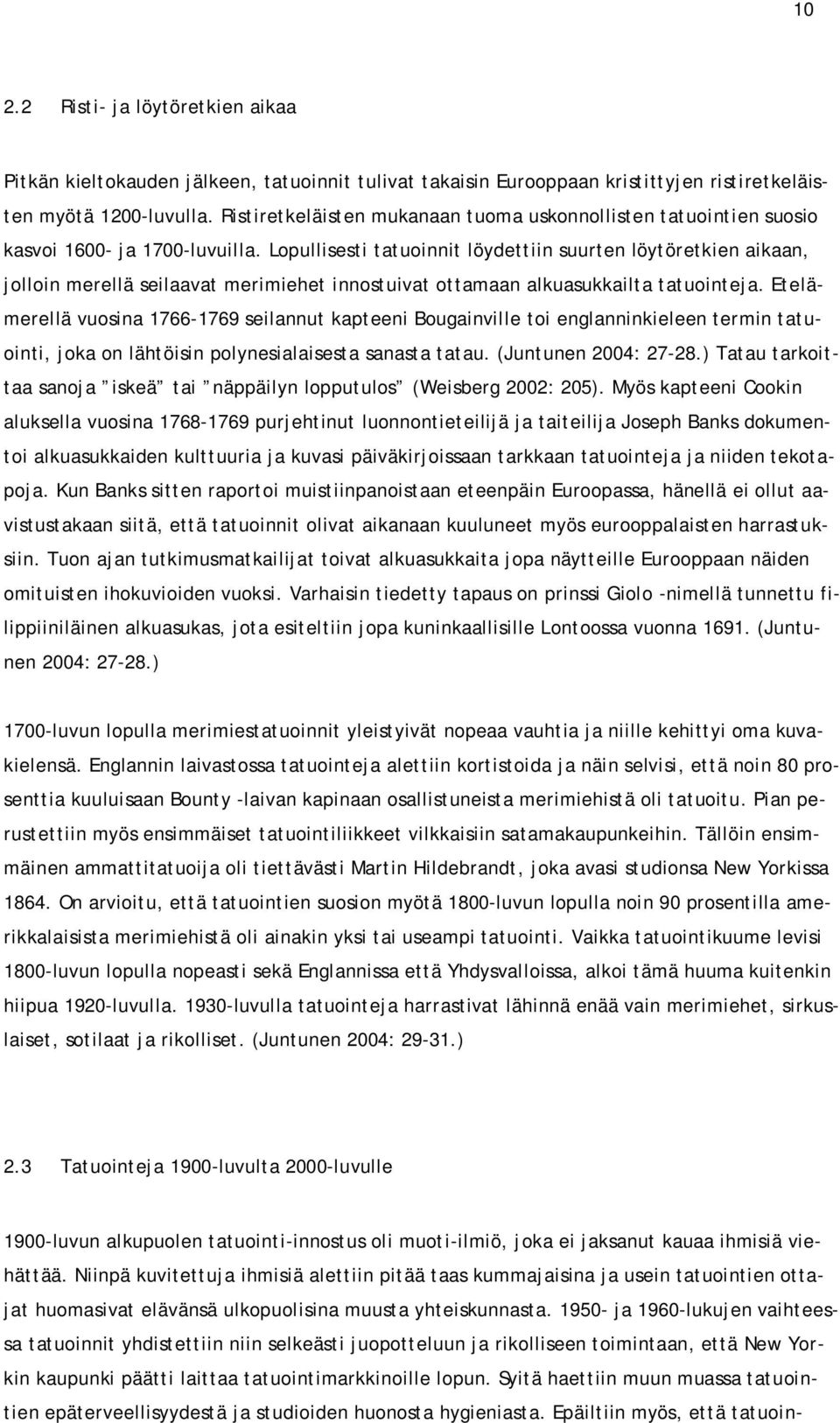 Lopullisesti tatuoinnit löydettiin suurten löytöretkien aikaan, jolloin merellä seilaavat merimiehet innostuivat ottamaan alkuasukkailta tatuointeja.